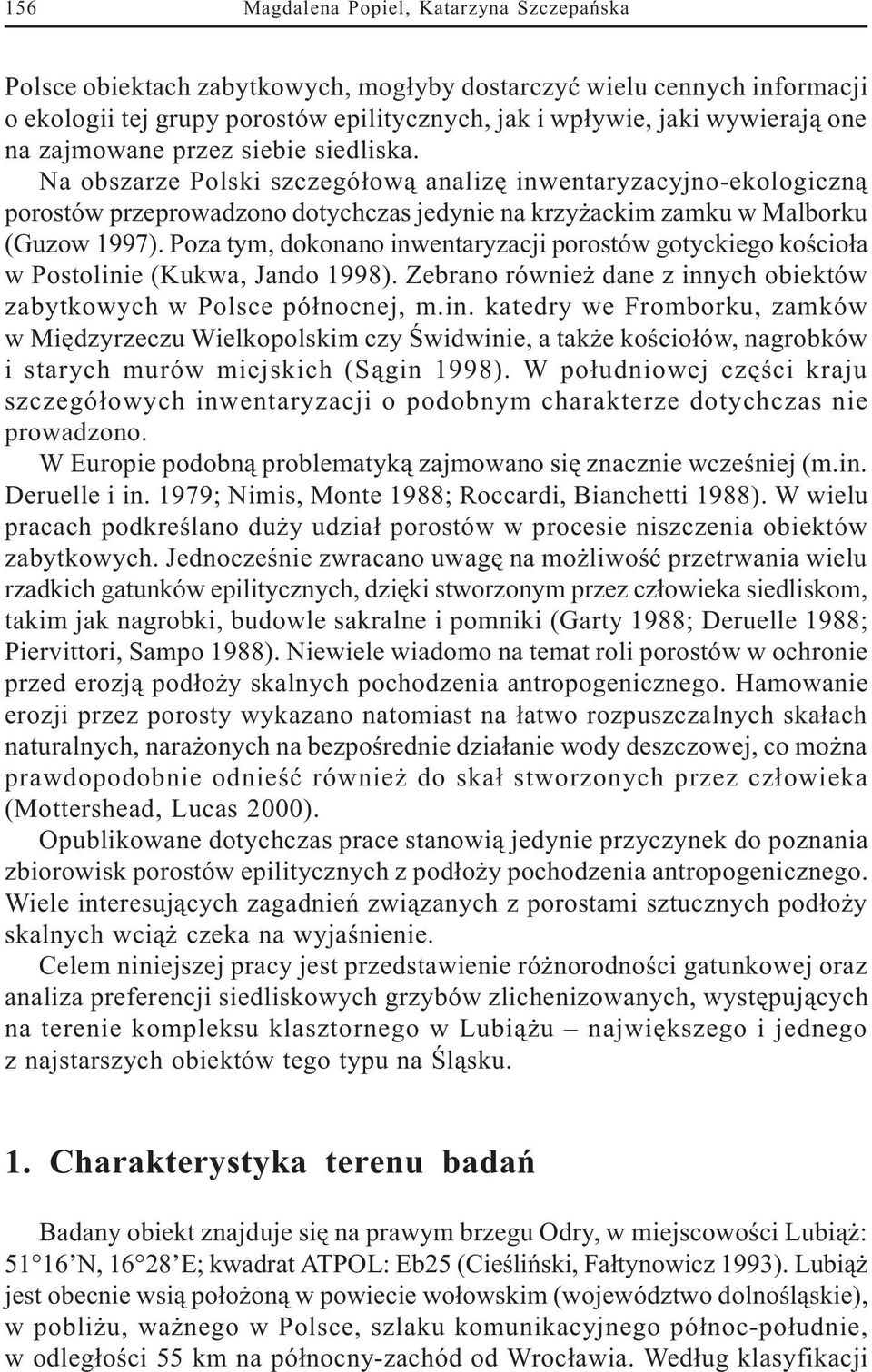 Poza tym, dokonano inwentaryzacji porostów gotyckiego koœcio³a w Postolinie (Kukwa, Jando 1998). Zebrano równie dane z innych obiektów zabytkowych w Polsce pó³nocnej, m.in. katedry we Fromborku, zamków w Miêdzyrzeczu Wielkopolskim czy Œwidwinie, a tak e koœcio³ów, nagrobków i starych murów miejskich (S¹gin 1998).