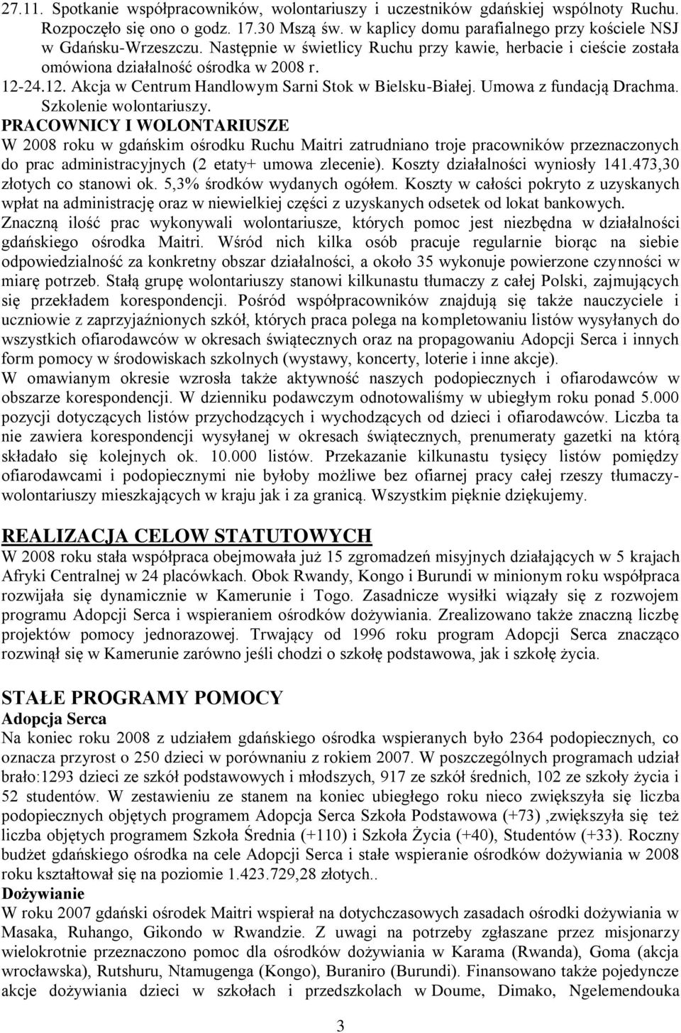 Szkolenie wolontariuszy. PRACOWNICY I WOLONTARIUSZE W 2008 roku w gdańskim ośrodku Ruchu Maitri zatrudniano troje pracowników przeznaczonych do prac administracyjnych (2 etaty+ umowa zlecenie).