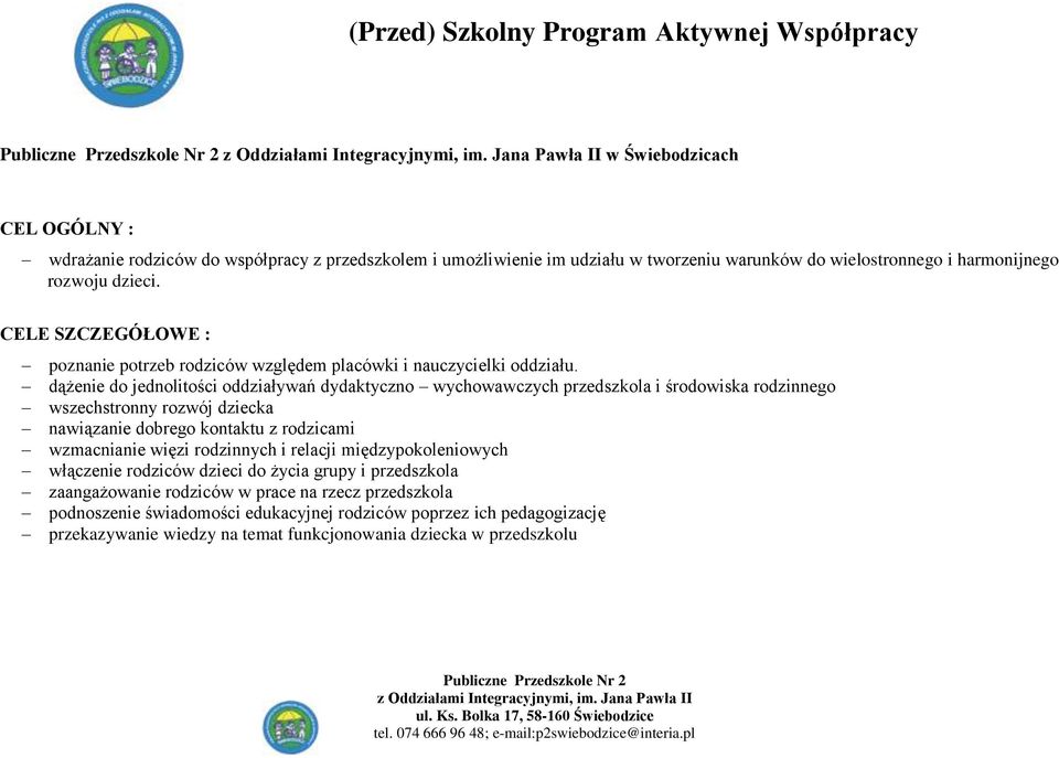 dążenie do jednolitości oddziaływań dydaktyczno wychowawczych przedszkola i środowiska rodzinnego wszechstronny rozwój dziecka nawiązanie dobrego kontaktu z rodzicami wzmacnianie więzi