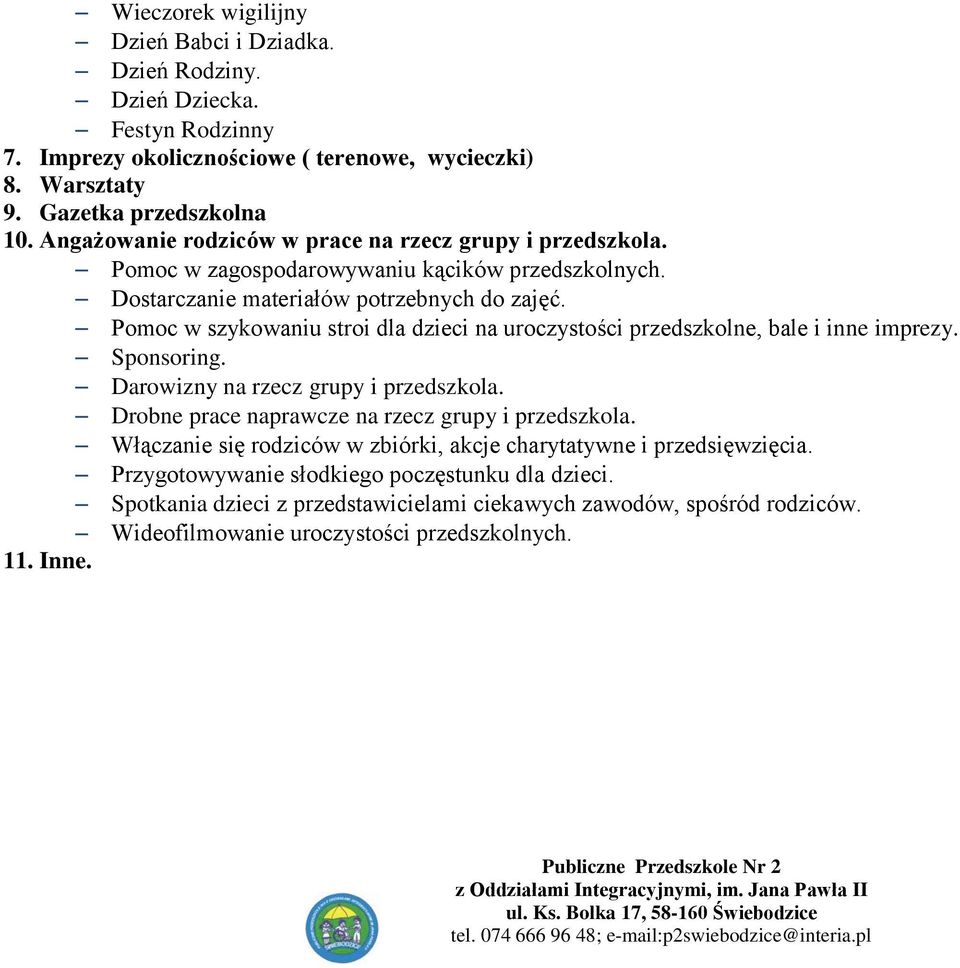 Pomoc w szykowaniu stroi dla dzieci na uroczystości przedszkolne, bale i inne imprezy. Sponsoring. Darowizny na rzecz grupy i przedszkola. Drobne prace naprawcze na rzecz grupy i przedszkola.