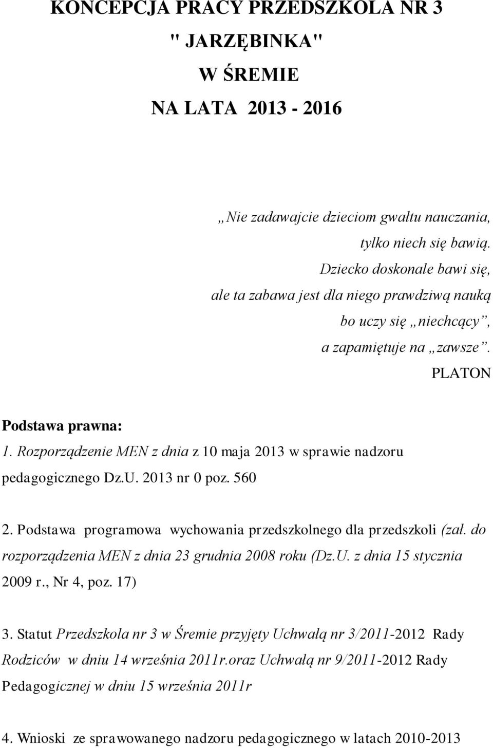 Rozporządzenie MEN z dnia z 10 maja 2013 w sprawie nadzoru pedagogicznego Dz.U. 2013 nr 0 poz. 560 2. Podstawa programowa wychowania przedszkolnego dla przedszkoli (zał.