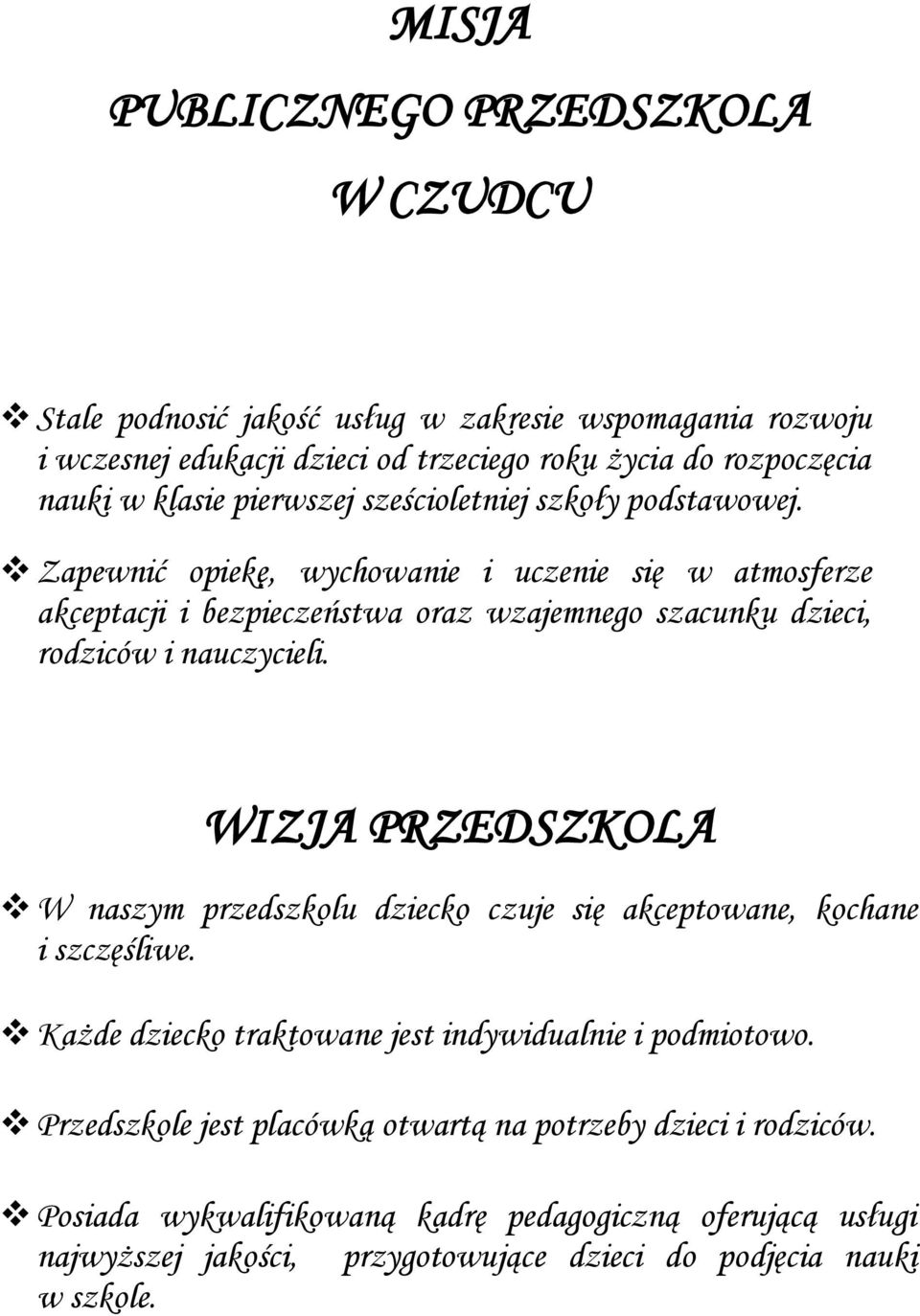 Zapewnić opiekę, wychowanie i uczenie się w atmosferze akceptacji i bezpieczeństwa oraz wzajemnego szacunku dzieci, rodziców i nauczycieli.