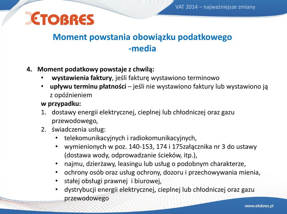 1. dostawy energii elektrycznej, cieplnej lub chłodniczej oraz gazu przewodowego, 2. świadczenia usług: telekomunikacyjnych i radiokomunikacyjnych, wymienionych w poz.