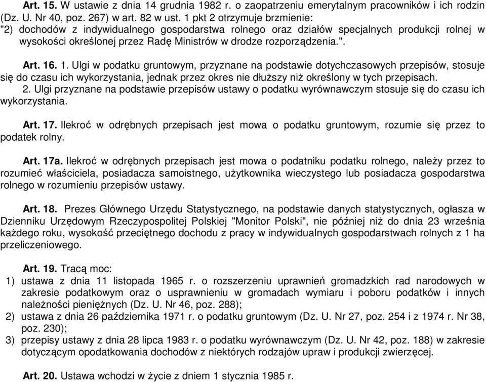 16. 1. Ulgi w podatku gruntowym, przyznane na podstawie dotychczasowych przepisów, stosuje się do czasu ich wykorzystania, jednak przez okres nie dłuŝszy niŝ określony w tych przepisach. 2.