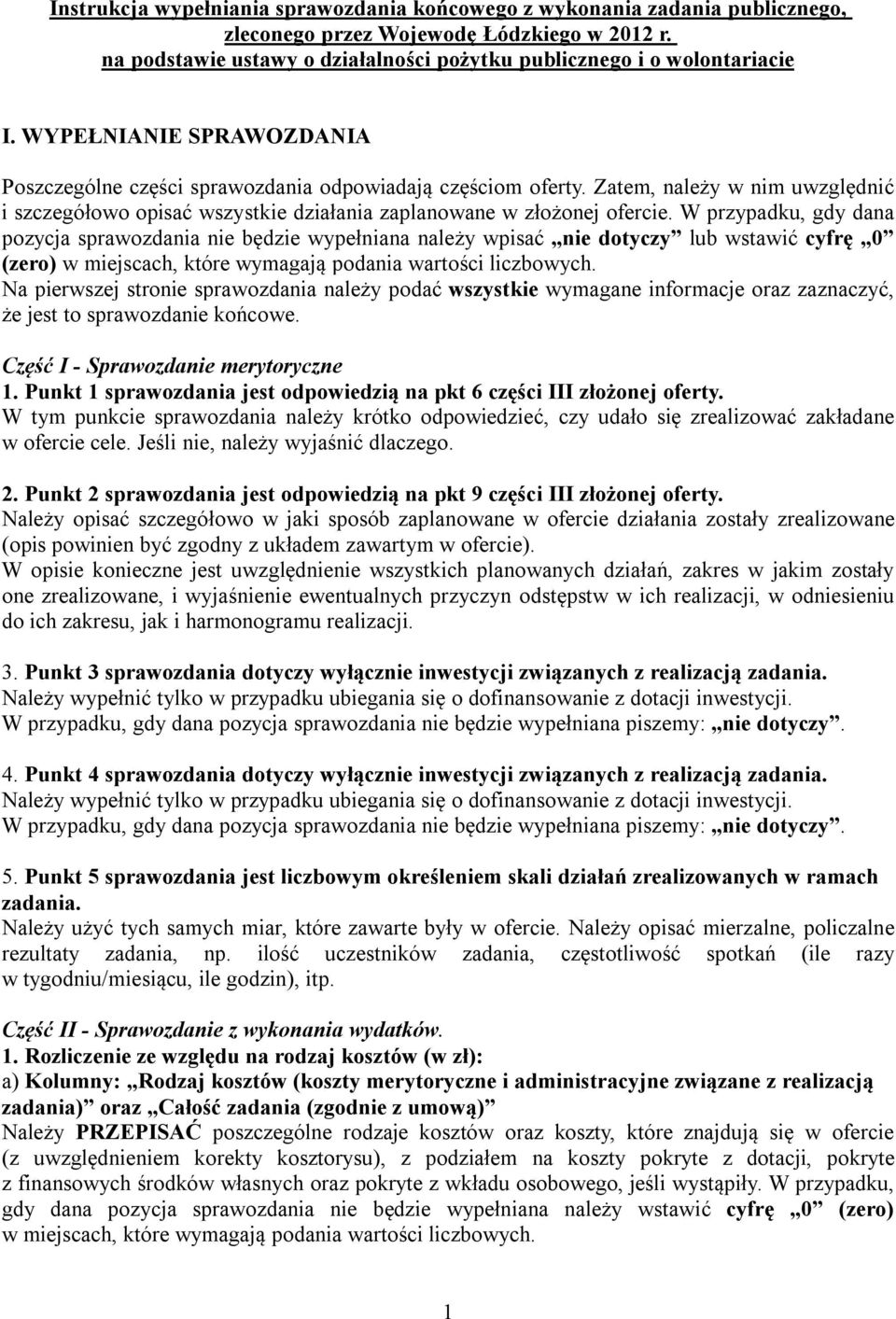 W przypadku, gdy dana pozycja sprawozdania nie będzie wypełniana należy wpisać nie dotyczy lub wstawić cyfrę 0 (zero) w miejscach, które wymagają podania wartości liczbowych.