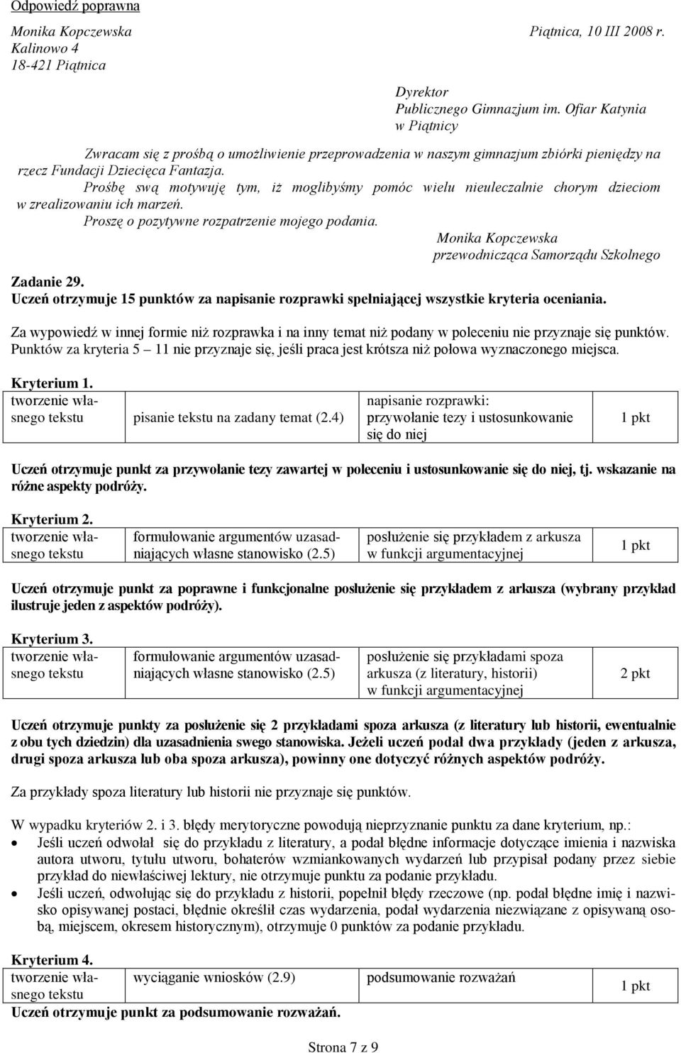 Prośbę swą motywuję tym, iż moglibyśmy pomóc wielu nieuleczalnie chorym dzieciom w zrealizowaniu ich marzeń. Proszę o pozytywne rozpatrzenie mojego podania.