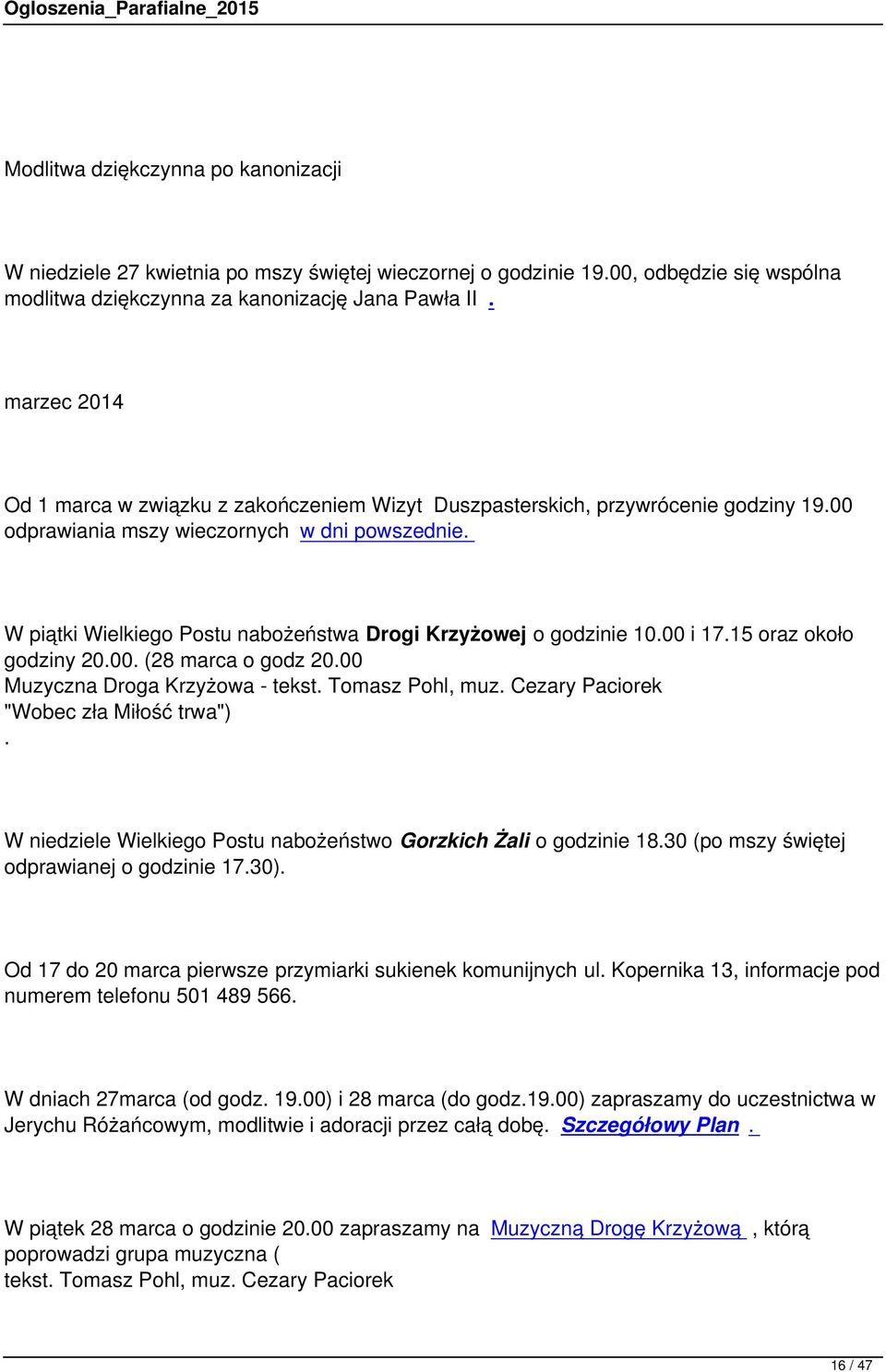 W piątki Wielkiego Postu nabożeństwa Drogi Krzyżowej o godzinie 10.00 i 17.15 oraz około godziny 20.00. (28 marca o godz 20.00 Muzyczna Droga Krzyżowa - tekst. Tomasz Pohl, muz.