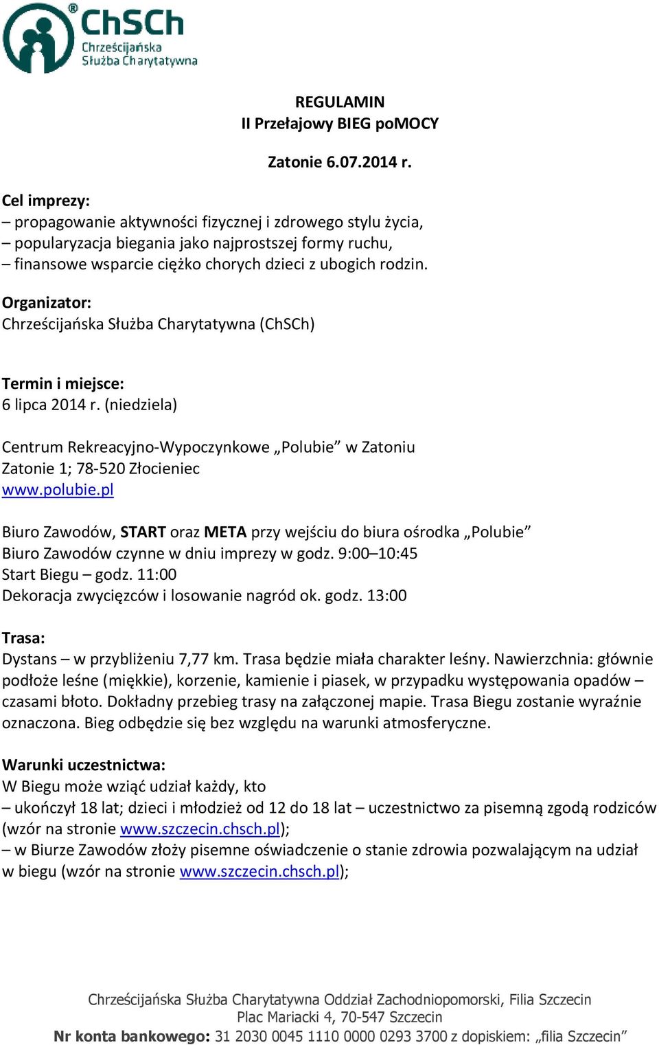 Organizator: Chrześcijańska Służba Charytatywna (ChSCh) Termin i miejsce: 6 lipca 2014 r. (niedziela) Centrum Rekreacyjno-Wypoczynkowe Polubie w Zatoniu Zatonie 1; 78-520 Złocieniec www.polubie.