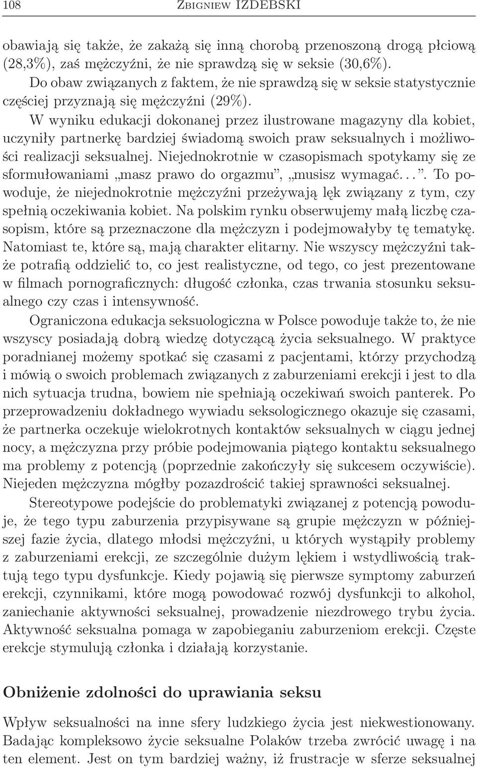 W wyniku edukacji dokonanej przez ilustrowane magazyny dla kobiet, uczyniły partnerkę bardziej świadomą swoich praw seksualnych i możliwości realizacji seksualnej.