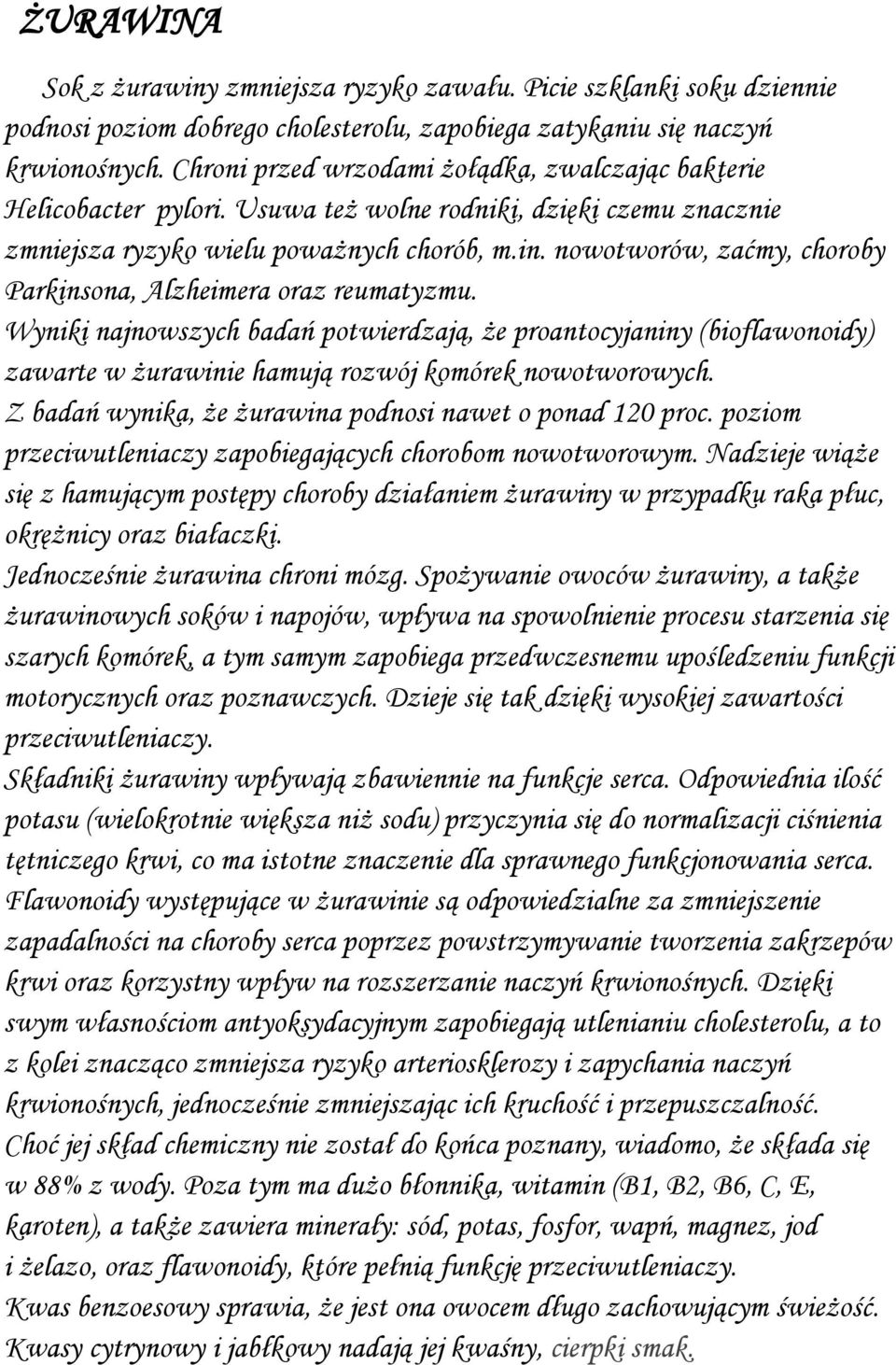 nowotworów, zaćmy, choroby Parkinsona, Alzheimera oraz reumatyzmu. Wyniki najnowszych badań potwierdzają, że proantocyjaniny (bioflawonoidy) zawarte w żurawinie hamują rozwój komórek nowotworowych.