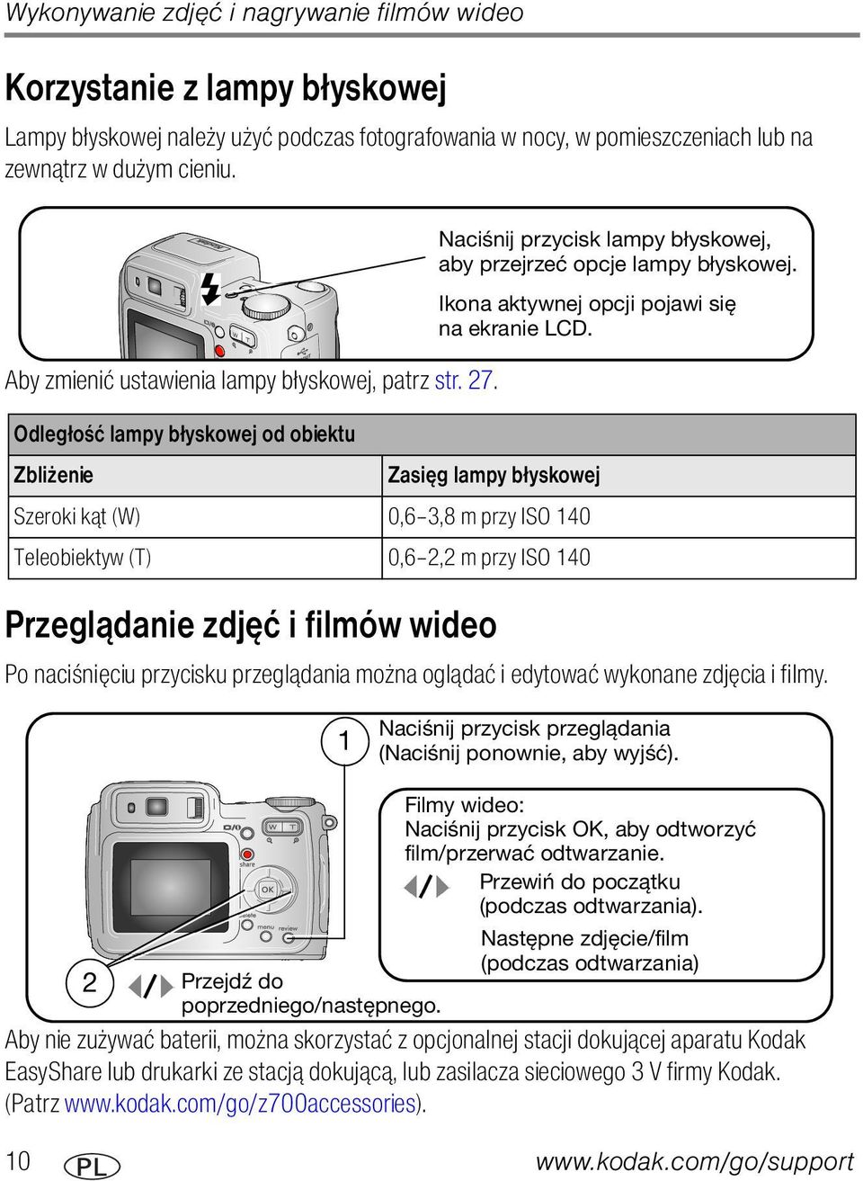 Odległość lampy błyskowej od obiektu Zbliżenie Zasięg lampy błyskowej Szeroki kąt (W) 0,6 3,8 m przy ISO 140 Teleobiektyw (T) 0,6 2,2 m przy ISO 140 Przeglądanie zdjęć i filmów wideo Naciśnij