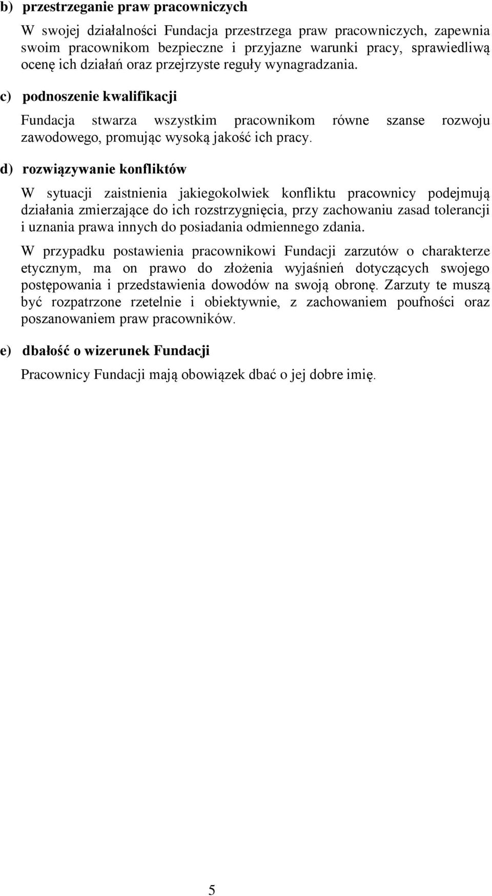 d) rozwiązywanie konfliktów W sytuacji zaistnienia jakiegokolwiek konfliktu pracownicy podejmują działania zmierzające do ich rozstrzygnięcia, przy zachowaniu zasad tolerancji i uznania prawa innych