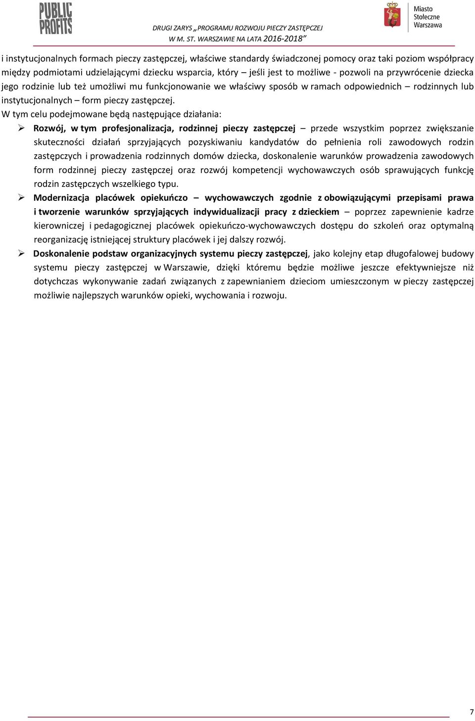 W tym celu podejmowane będą następujące działania: Rozwój, w tym profesjonalizacja, rodzinnej pieczy zastępczej przede wszystkim poprzez zwiększanie skuteczności działań sprzyjających pozyskiwaniu