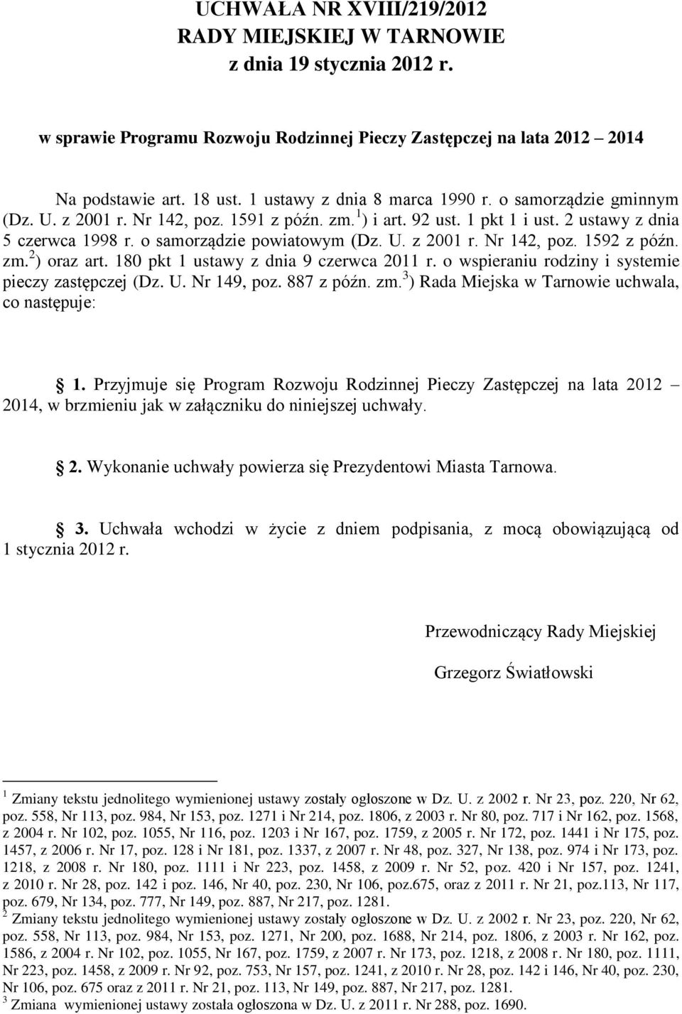 U. z 2001 r. Nr 142, poz. 1592 z późn. zm. 2 ) oraz art. 180 pkt 1 ustawy z dnia 9 czerwca 2011 r. o wspieraniu rodziny i systemie pieczy zastępczej (Dz. U. Nr 149, poz. 887 z późn. zm. 3 ) Rada Miejska w Tarnowie uchwala, co następuje: 1.