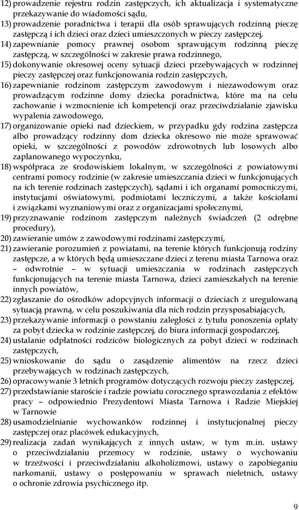 okresowej oceny sytuacji dzieci przebywających w rodzinnej pieczy zastępczej oraz funkcjonowania rodzin zastępczych, 16) zapewnianie rodzinom zastępczym zawodowym i niezawodowym oraz prowadzącym