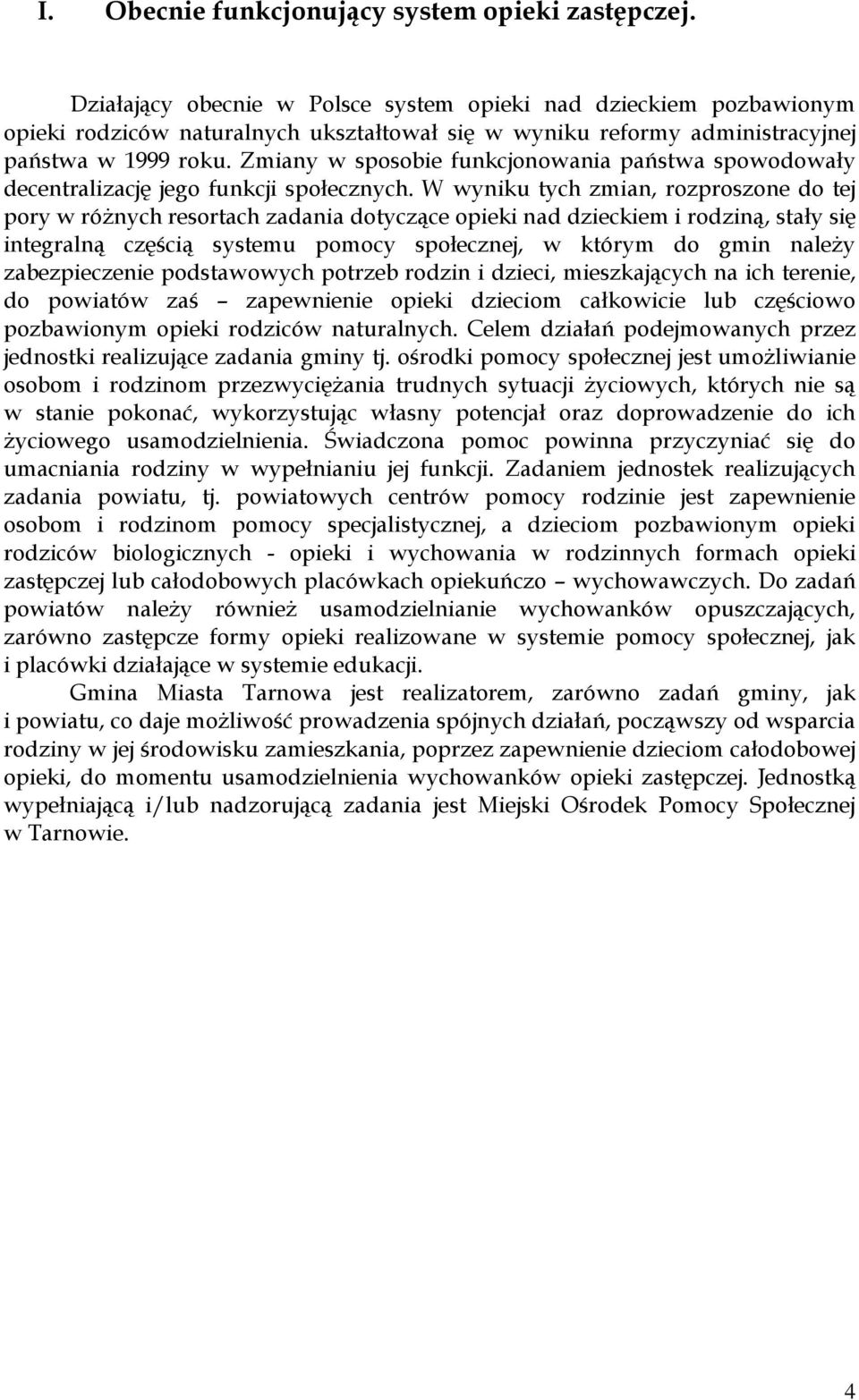 Zmiany w sposobie funkcjonowania państwa spowodowały decentralizację jego funkcji społecznych.