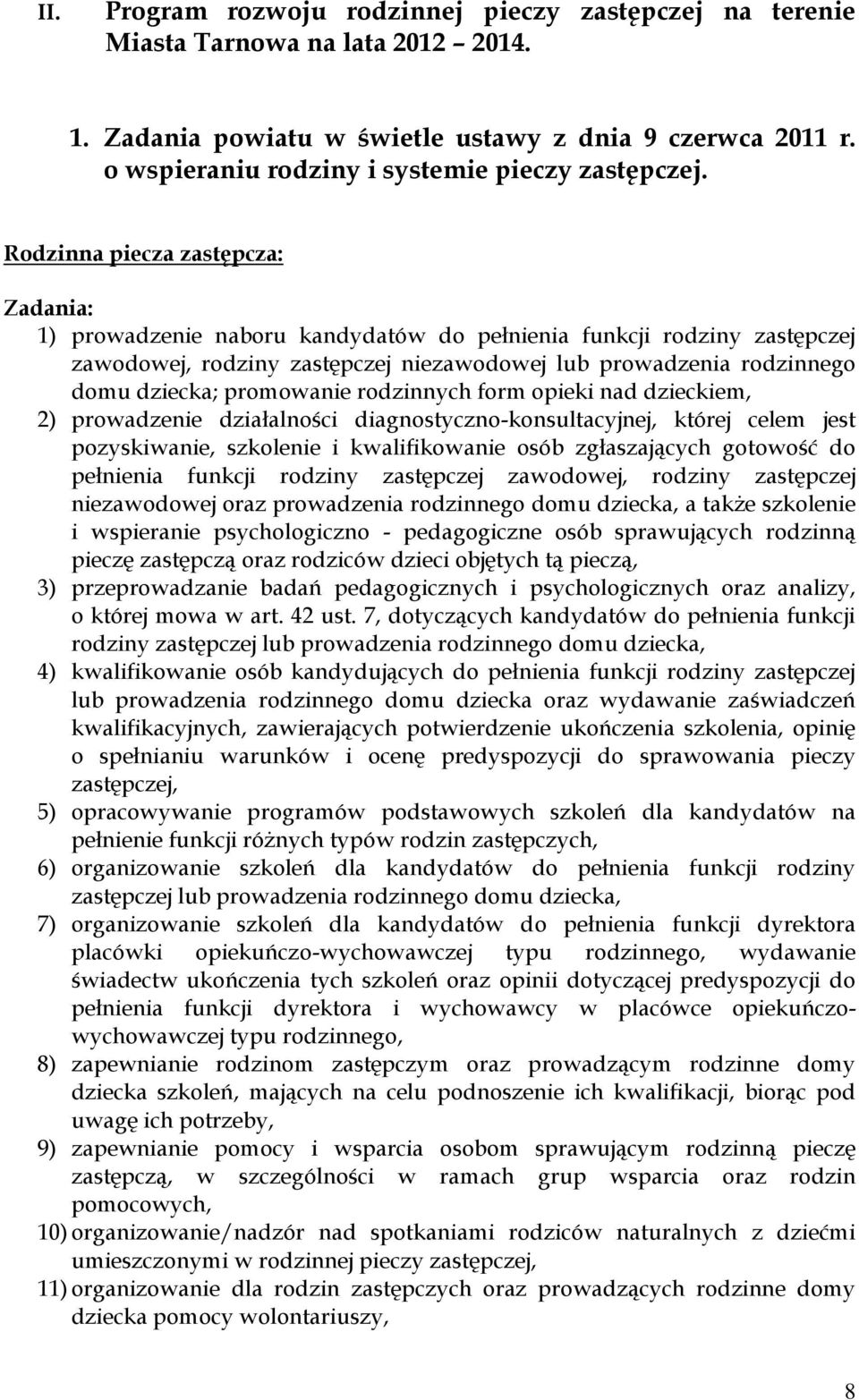 Rodzinna piecza zastępcza: Zadania: 1) prowadzenie naboru kandydatów do pełnienia funkcji rodziny zastępczej zawodowej, rodziny zastępczej niezawodowej lub prowadzenia rodzinnego domu dziecka;