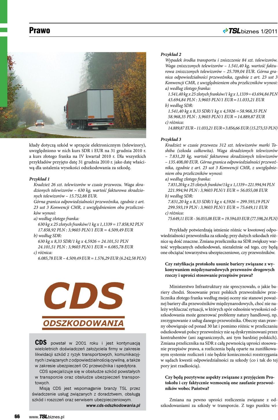 Waga skradzionych telewizorów 630 kg, wartość fakturowa skradzionych telewizorów 15.752,88 EUR. Górna granica odpowiedzialności przewoźnika, zgodnie z art.
