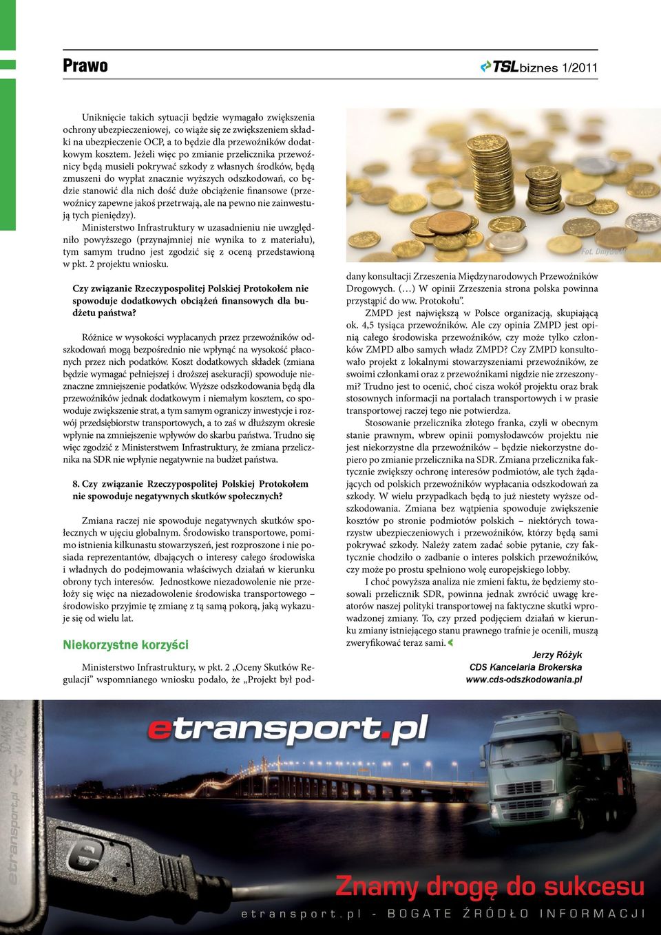 obciążenie finansowe (przewoźnicy zapewne jakoś przetrwają, ale na pewno nie zainwestują tych pieniędzy).