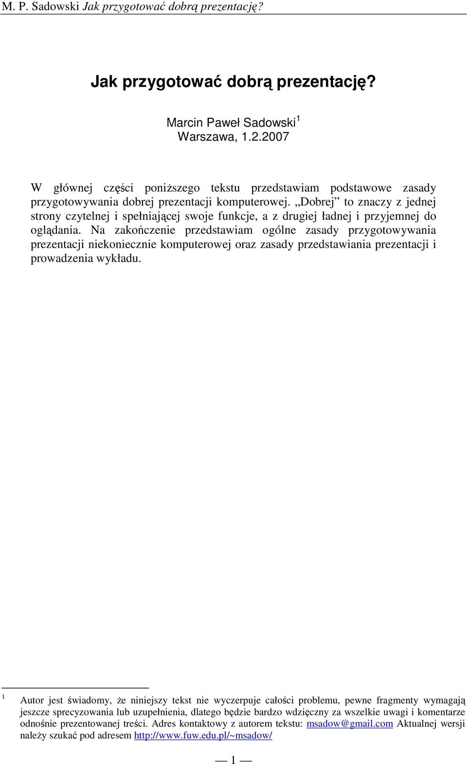 Na zakończenie przedstawiam ogólne zasady przygotowywania prezentacji niekoniecznie komputerowej oraz zasady przedstawiania prezentacji i prowadzenia wykładu.