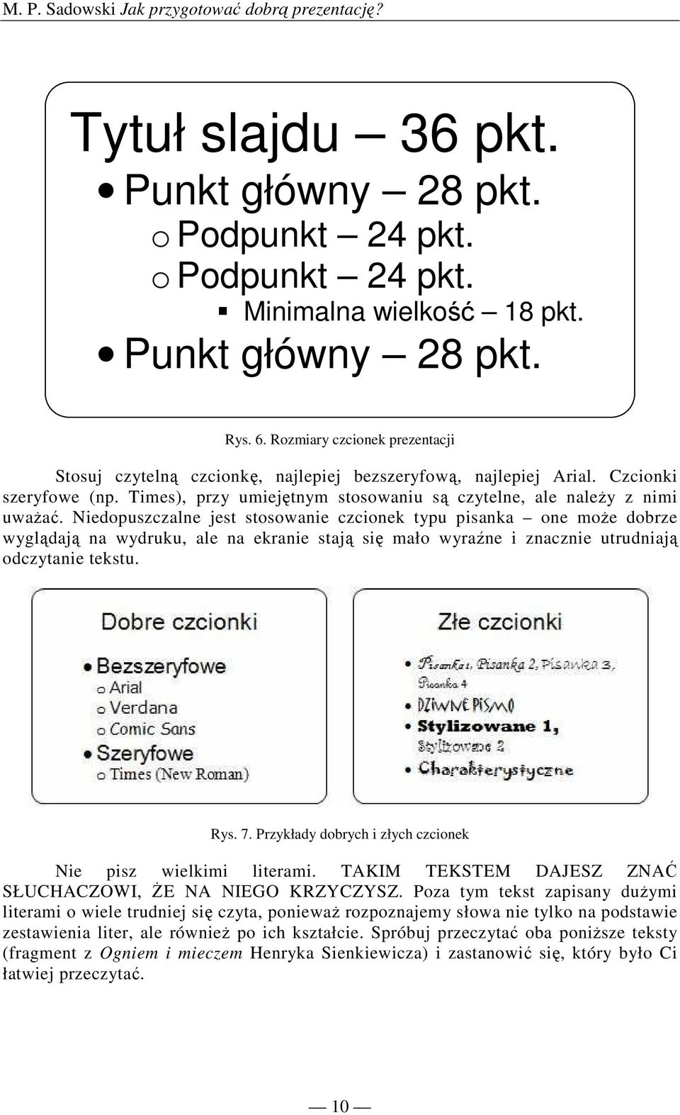 Niedopuszczalne jest stosowanie czcionek typu pisanka one moŝe dobrze wyglądają na wydruku, ale na ekranie stają się mało wyraźne i znacznie utrudniają odczytanie tekstu. Rys. 7.