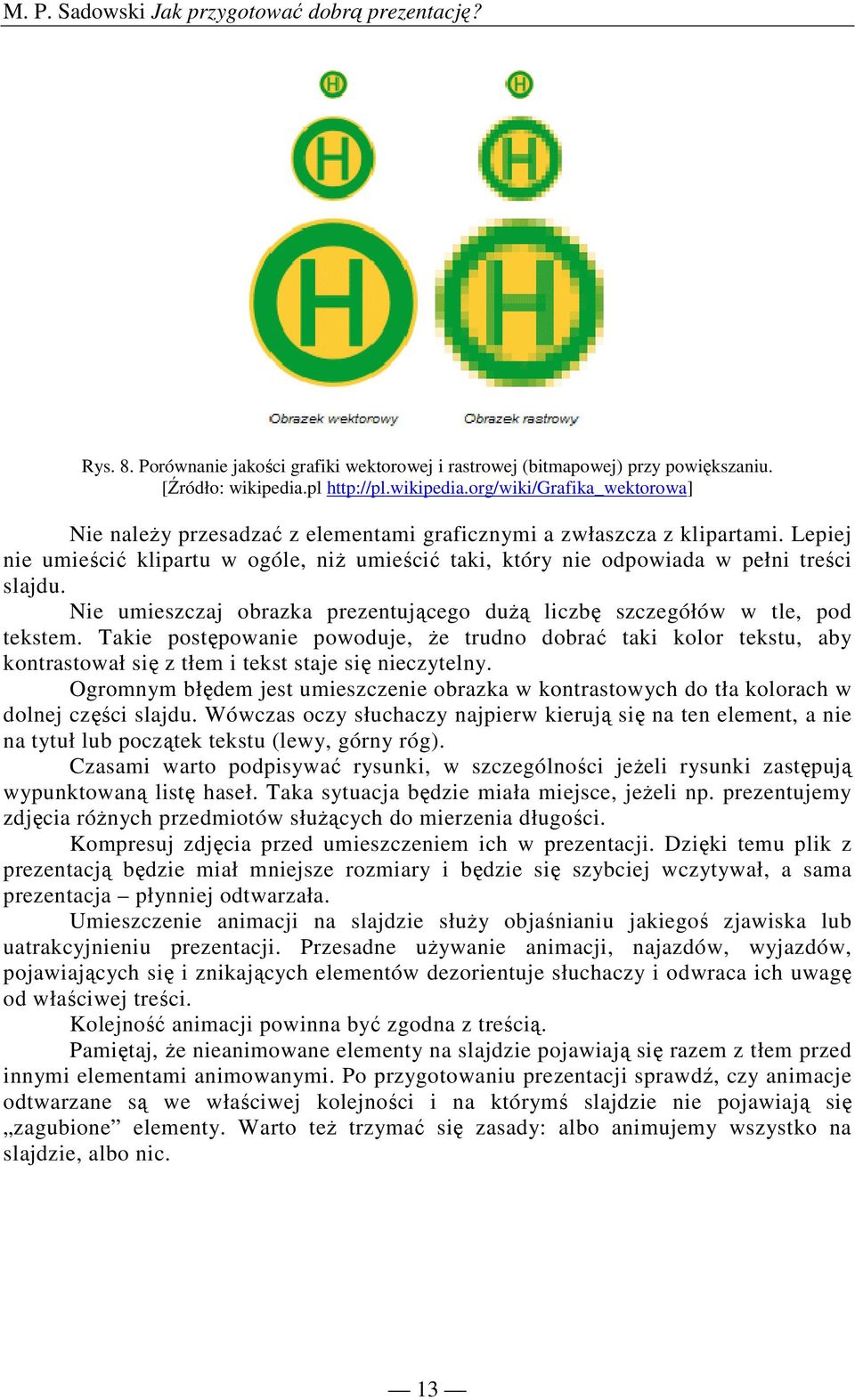 Lepiej nie umieścić klipartu w ogóle, niŝ umieścić taki, który nie odpowiada w pełni treści slajdu. Nie umieszczaj obrazka prezentującego duŝą liczbę szczegółów w tle, pod tekstem.