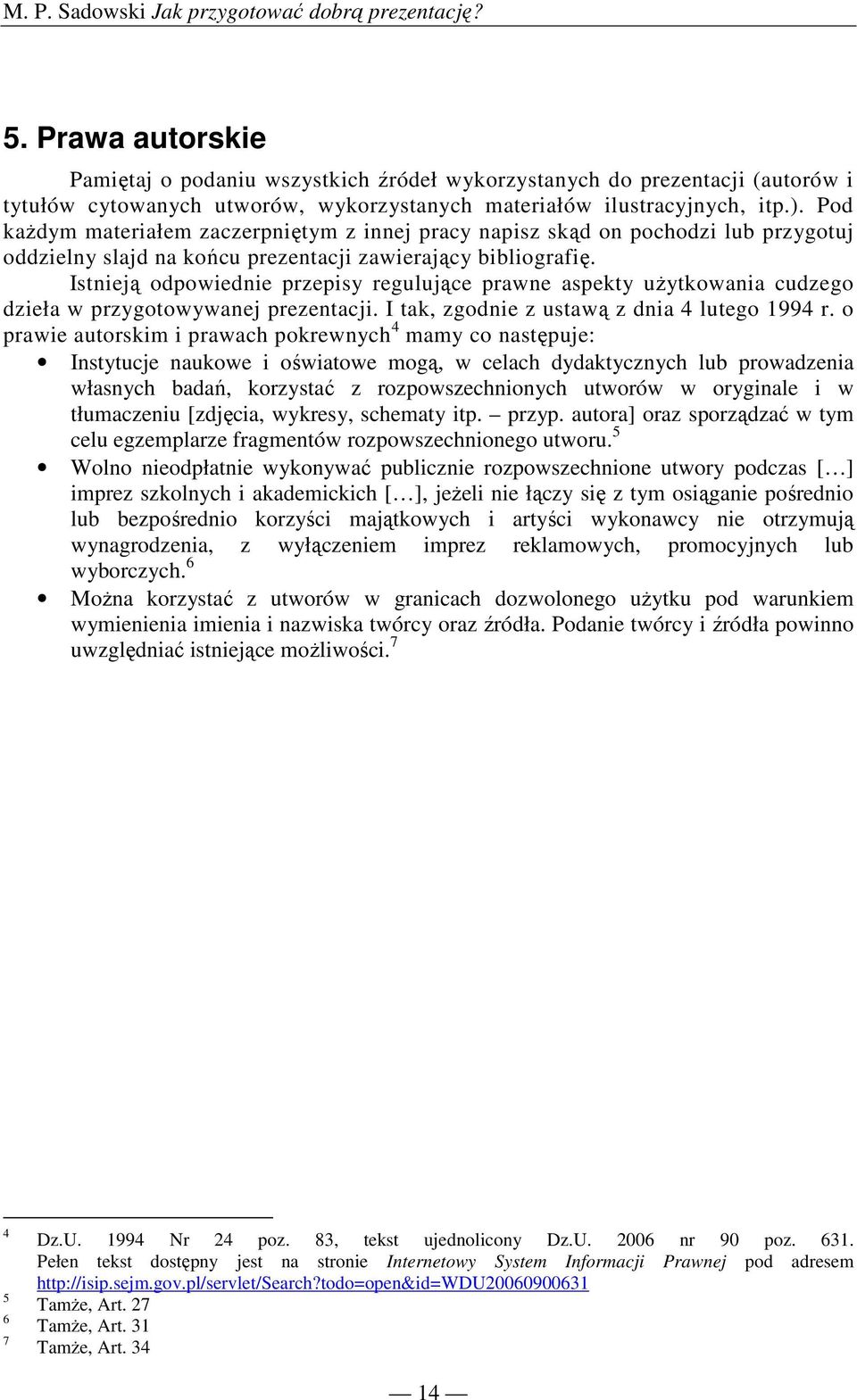 Istnieją odpowiednie przepisy regulujące prawne aspekty uŝytkowania cudzego dzieła w przygotowywanej prezentacji. I tak, zgodnie z ustawą z dnia 4 lutego 1994 r.