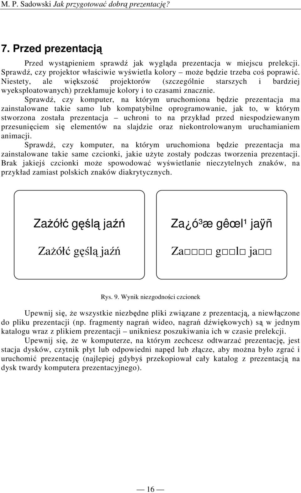 Sprawdź, czy komputer, na którym uruchomiona będzie prezentacja ma zainstalowane takie samo lub kompatybilne oprogramowanie, jak to, w którym stworzona została prezentacja uchroni to na przykład