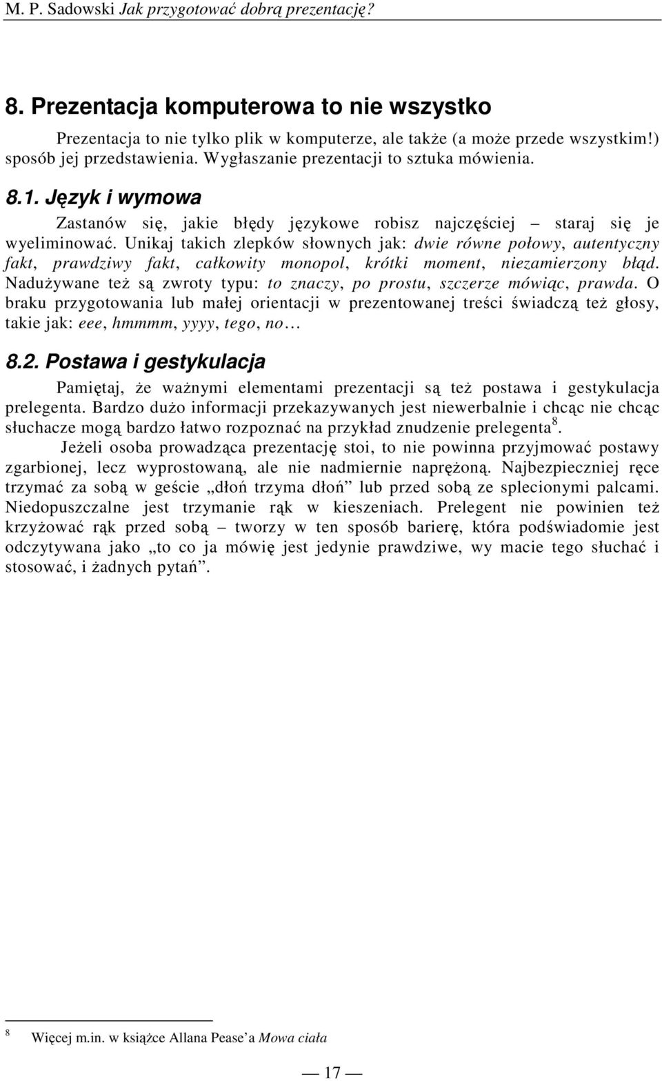 Unikaj takich zlepków słownych jak: dwie równe połowy, autentyczny fakt, prawdziwy fakt, całkowity monopol, krótki moment, niezamierzony błąd.