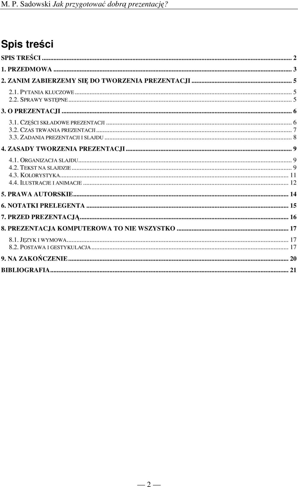 1. ORGANIZACJA SLAJDU... 9 4.2. TEKST NA SLAJDZIE... 9 4.3. KOLORYSTYKA... 11 4.4. ILUSTRACJE I ANIMACJE... 12 5. PRAWA AUTORSKIE... 14 6. NOTATKI PRELEGENTA... 15 7.