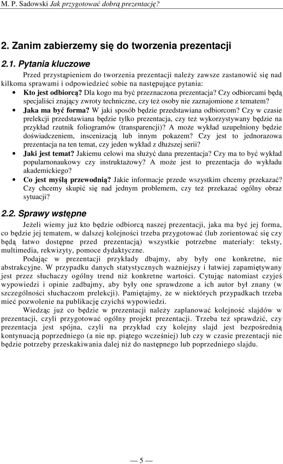 Dla kogo ma być przeznaczona prezentacja? Czy odbiorcami będą specjaliści znający zwroty techniczne, czy teŝ osoby nie zaznajomione z tematem? Jaka ma być forma?