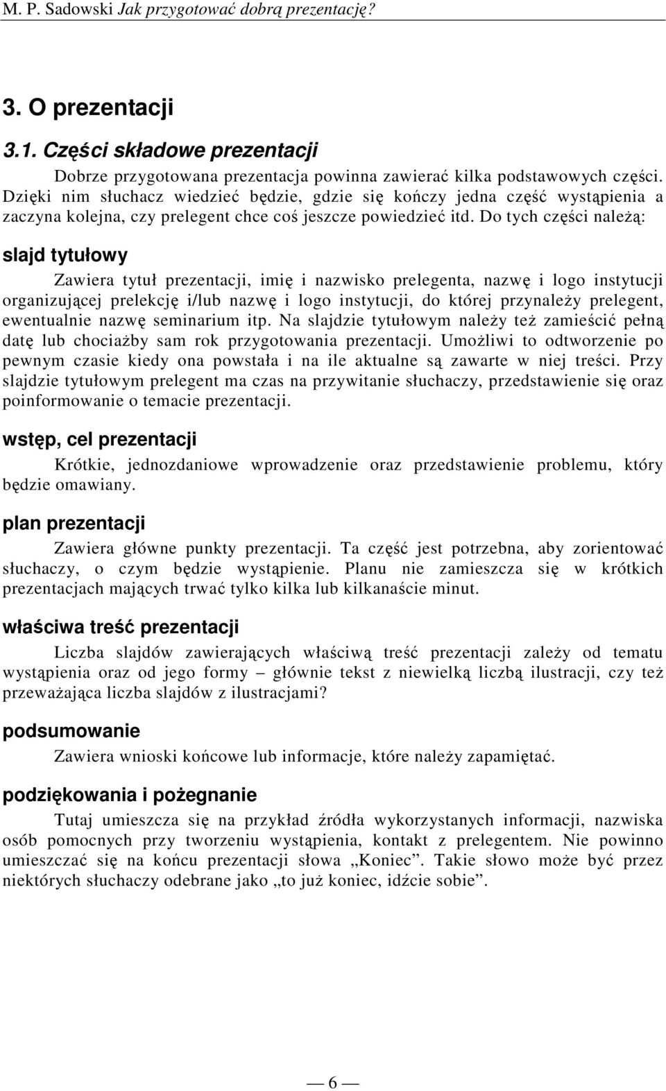 Do tych części naleŝą: slajd tytułowy Zawiera tytuł prezentacji, imię i nazwisko prelegenta, nazwę i logo instytucji organizującej prelekcję i/lub nazwę i logo instytucji, do której przynaleŝy