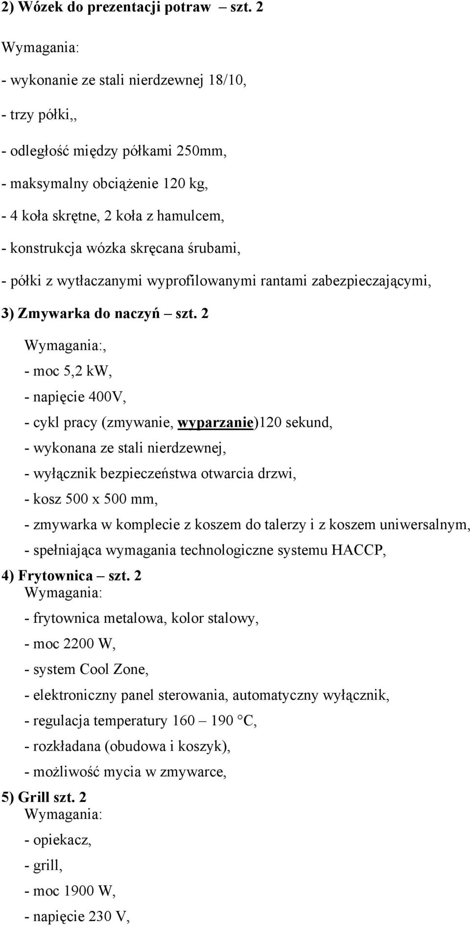 półki z wytłaczanymi wyprofilowanymi rantami zabezpieczającymi, 3) Zmywarka do naczyń szt.