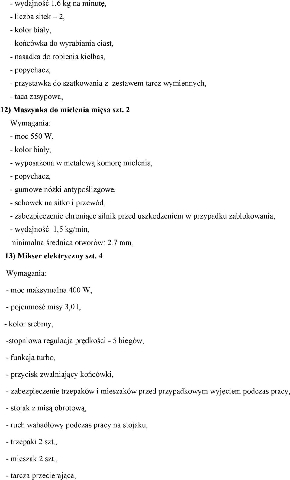 2 - moc 550 W, - wyposażona w metalową komorę mielenia, - popychacz, - gumowe nóżki antypoślizgowe, - schowek na sitko i przewód, - zabezpieczenie chroniące silnik przed uszkodzeniem w przypadku