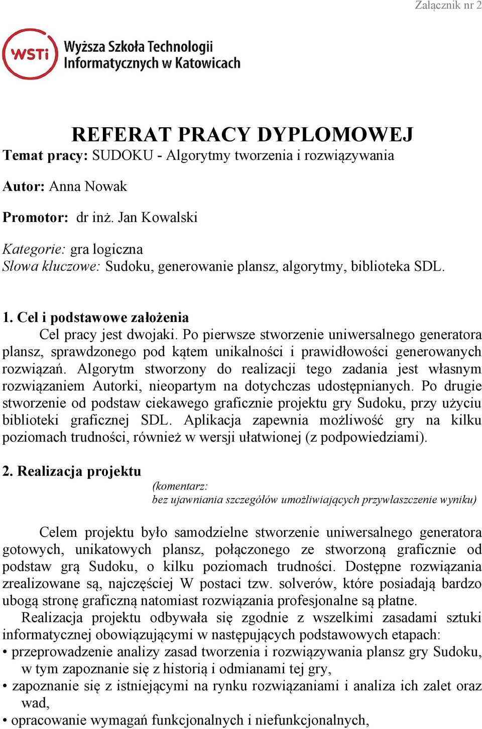 Po pierwsze stworzenie uniwersalnego generatora plansz, sprawdzonego pod kątem unikalności i prawidłowości generowanych rozwiązań.