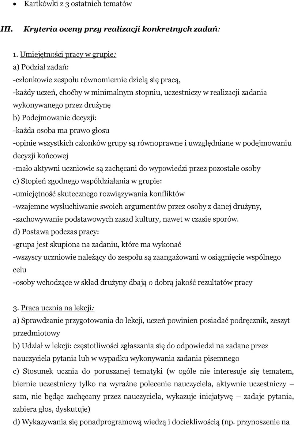 drużynę b) Podejmowanie decyzji: -każda osoba ma prawo głosu -opinie wszystkich członków grupy są równoprawne i uwzględniane w podejmowaniu decyzji końcowej -mało aktywni uczniowie są zachęcani do