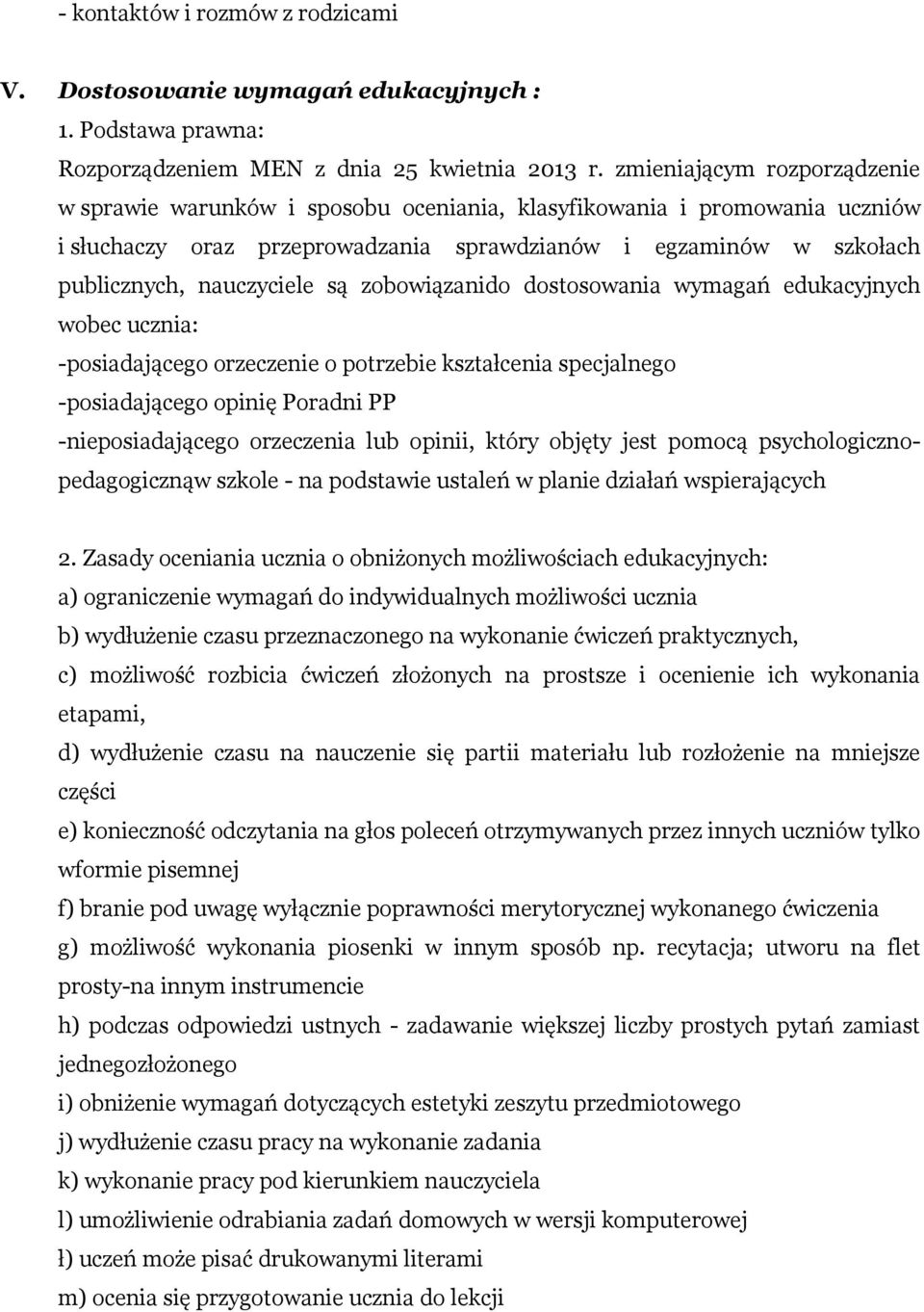 są zobowiązanido dostosowania wymagań edukacyjnych wobec ucznia: -posiadającego orzeczenie o potrzebie kształcenia specjalnego -posiadającego opinię Poradni PP -nieposiadającego orzeczenia lub