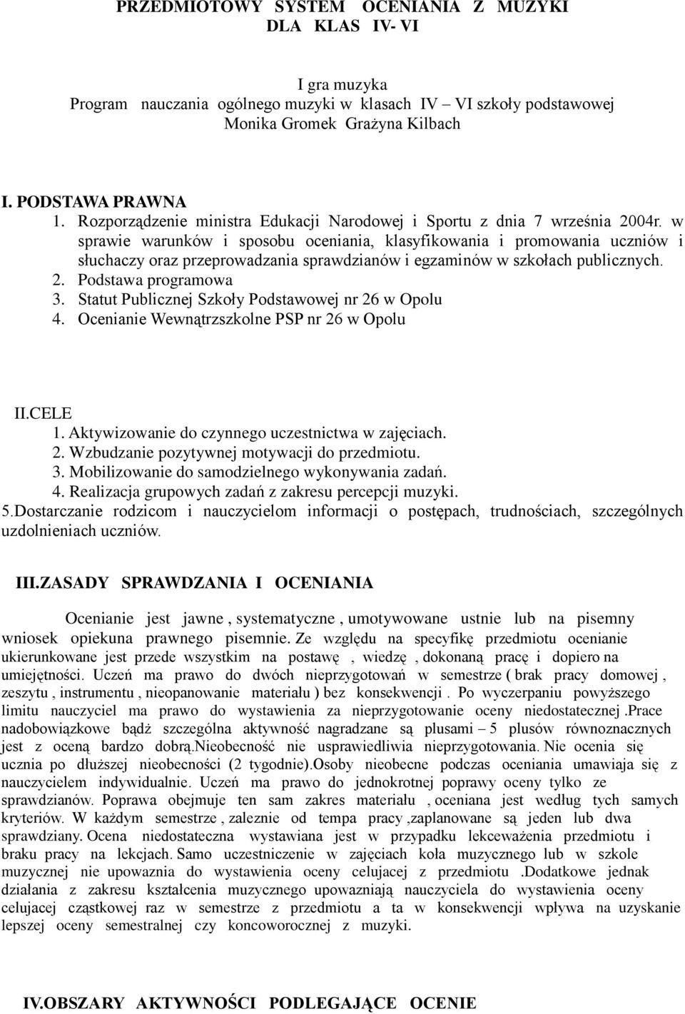 w sprawie warunków i sposobu oceniania, klasyfikowania i promowania uczniów i słuchaczy oraz przeprowadzania sprawdzianów i egzaminów w szkołach publicznych. 2. Podstawa programowa 3.