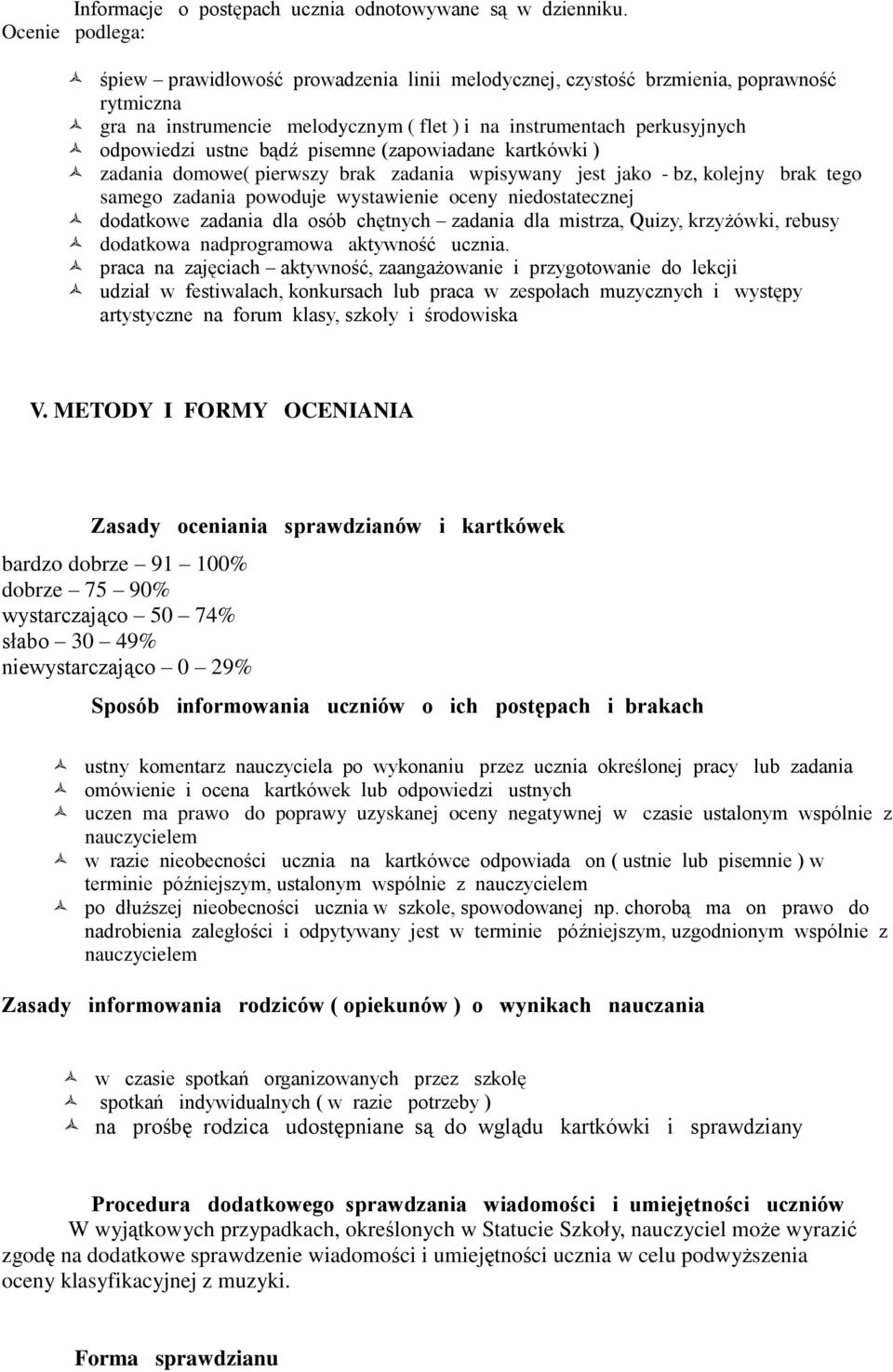 bądź pisemne (zapowiadane kartkówki ) zadania domowe( pierwszy brak zadania wpisywany jest jako - bz, kolejny brak tego samego zadania powoduje wystawienie oceny niedostatecznej dodatkowe zadania dla