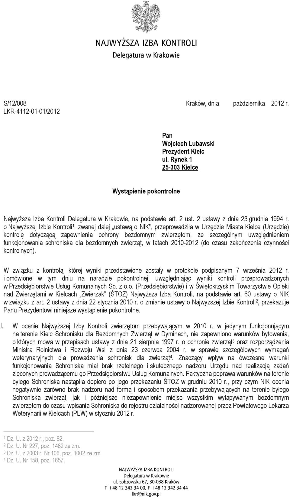 o Najwyższej Izbie Kontroli 1, zwanej dalej ustawą o NIK, przeprowadziła w Urzędzie Miasta Kielce (Urzędzie) kontrolę dotyczącą zapewnienia ochrony bezdomnym zwierzętom, ze szczególnym uwzględnieniem