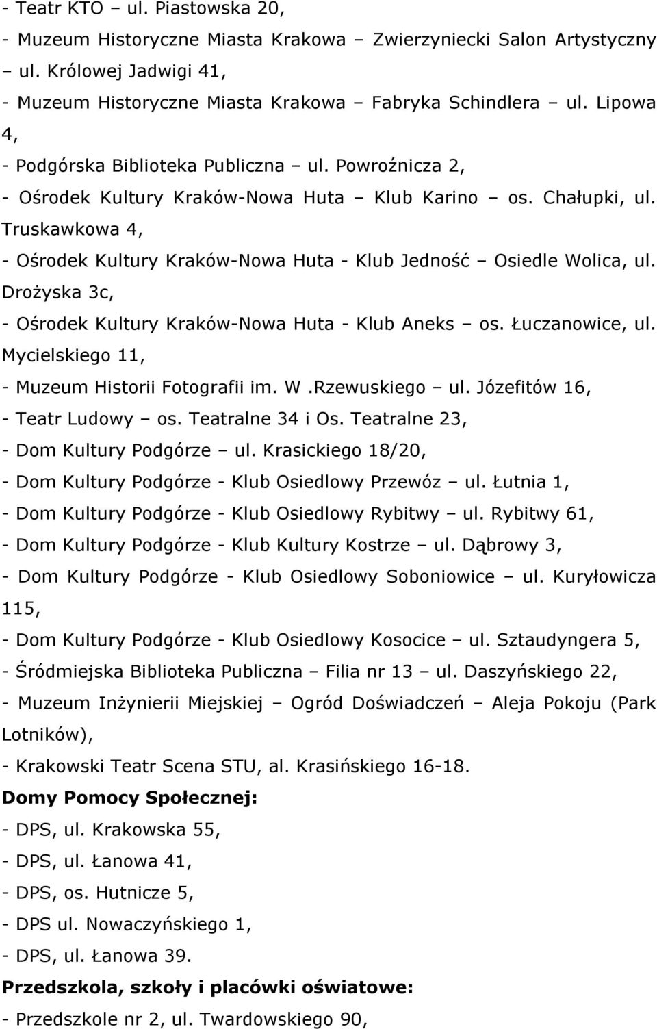 Truskawkowa 4, - Ośrodek Kultury Kraków-Nowa Huta - Klub Jedność Osiedle Wolica, ul. Drożyska 3c, - Ośrodek Kultury Kraków-Nowa Huta - Klub Aneks os. Łuczanowice, ul.