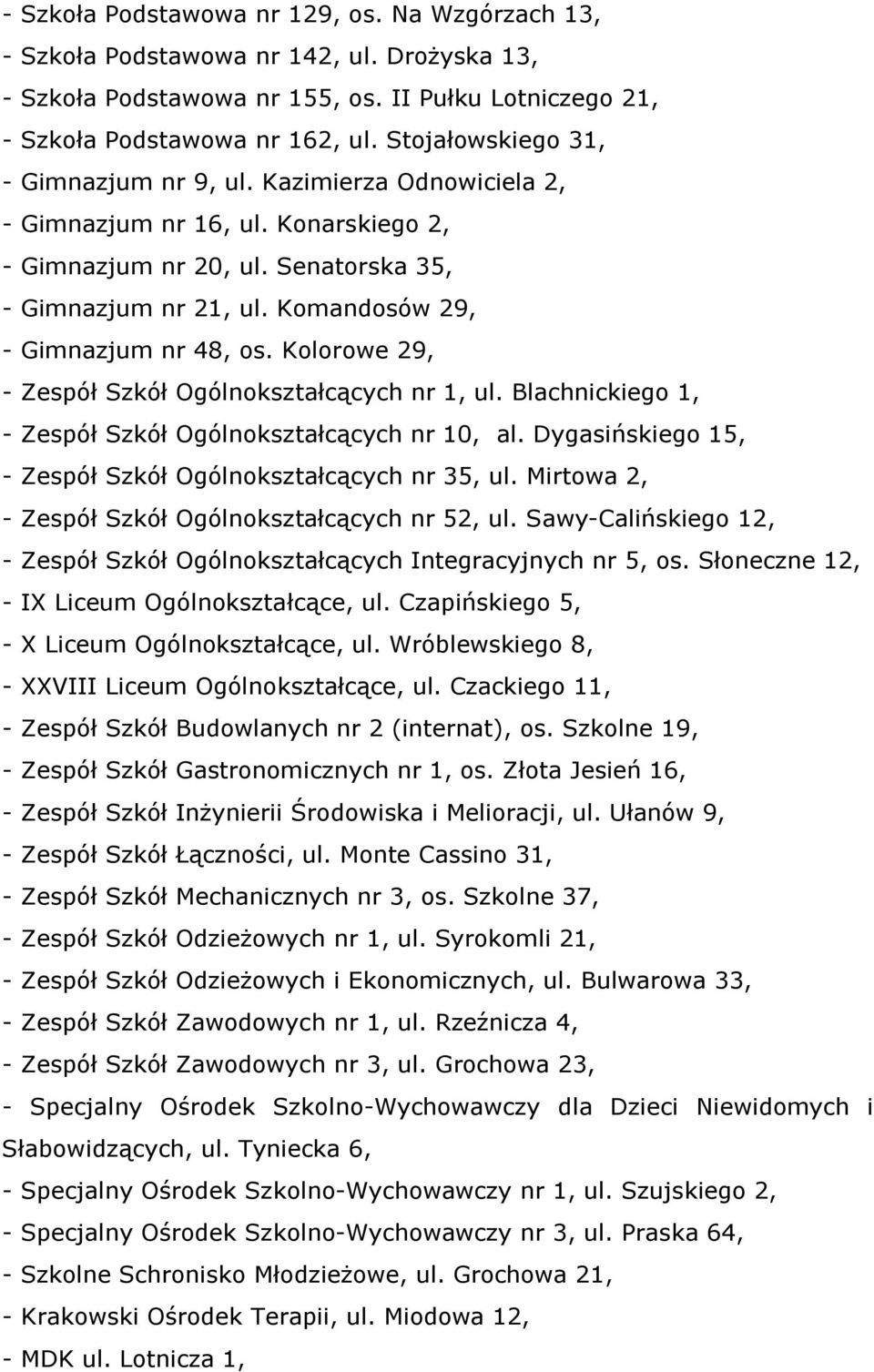 Komandosów 29, - Gimnazjum nr 48, os. Kolorowe 29, - Zespół Szkół Ogólnokształcących nr 1, ul. Blachnickiego 1, - Zespół Szkół Ogólnokształcących nr 10, al.