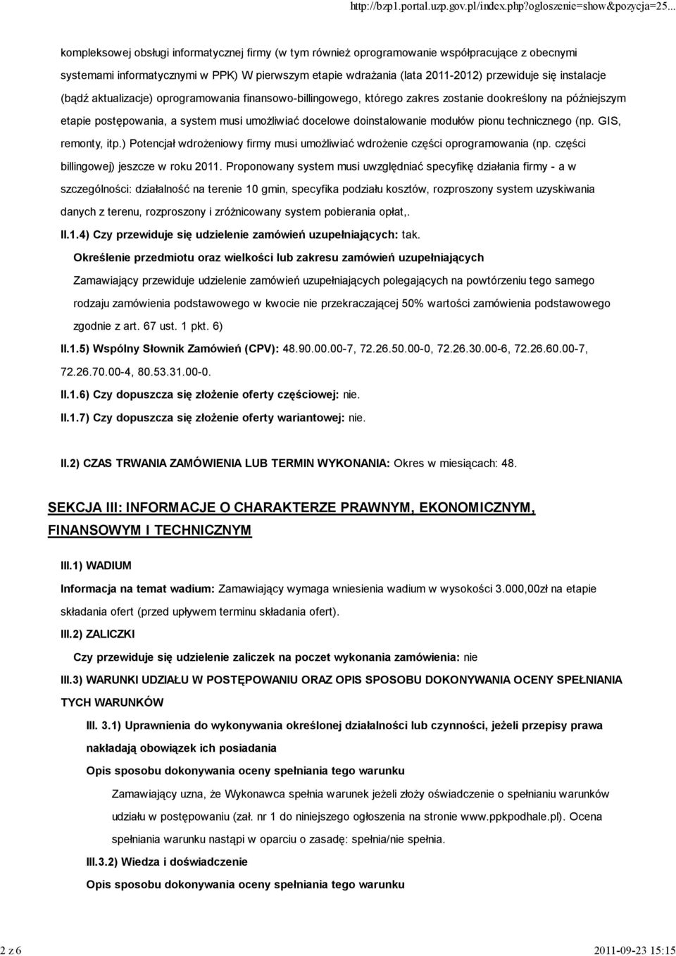 doinstalowanie modułów pionu technicznego (np. GIS, remonty, itp.) Potencjał wdrożeniowy firmy musi umożliwiać wdrożenie części oprogramowania (np. części billingowej) jeszcze w roku 2011.