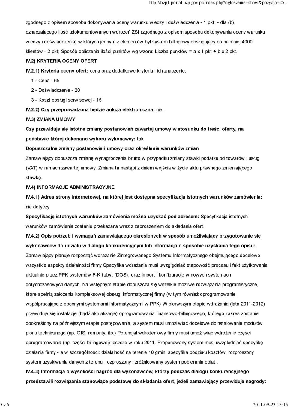 punktów = a x 1 pkt + b x 2 pkt. IV.2) KRYTERIA OCENY OFERT IV.2.1) Kryteria oceny ofert: cena oraz dodatkowe kryteria i ich znaczenie: 1 - Cena - 65 2 - Doświadczenie - 20 3 - Koszt obsługi serwisowej - 15 IV.