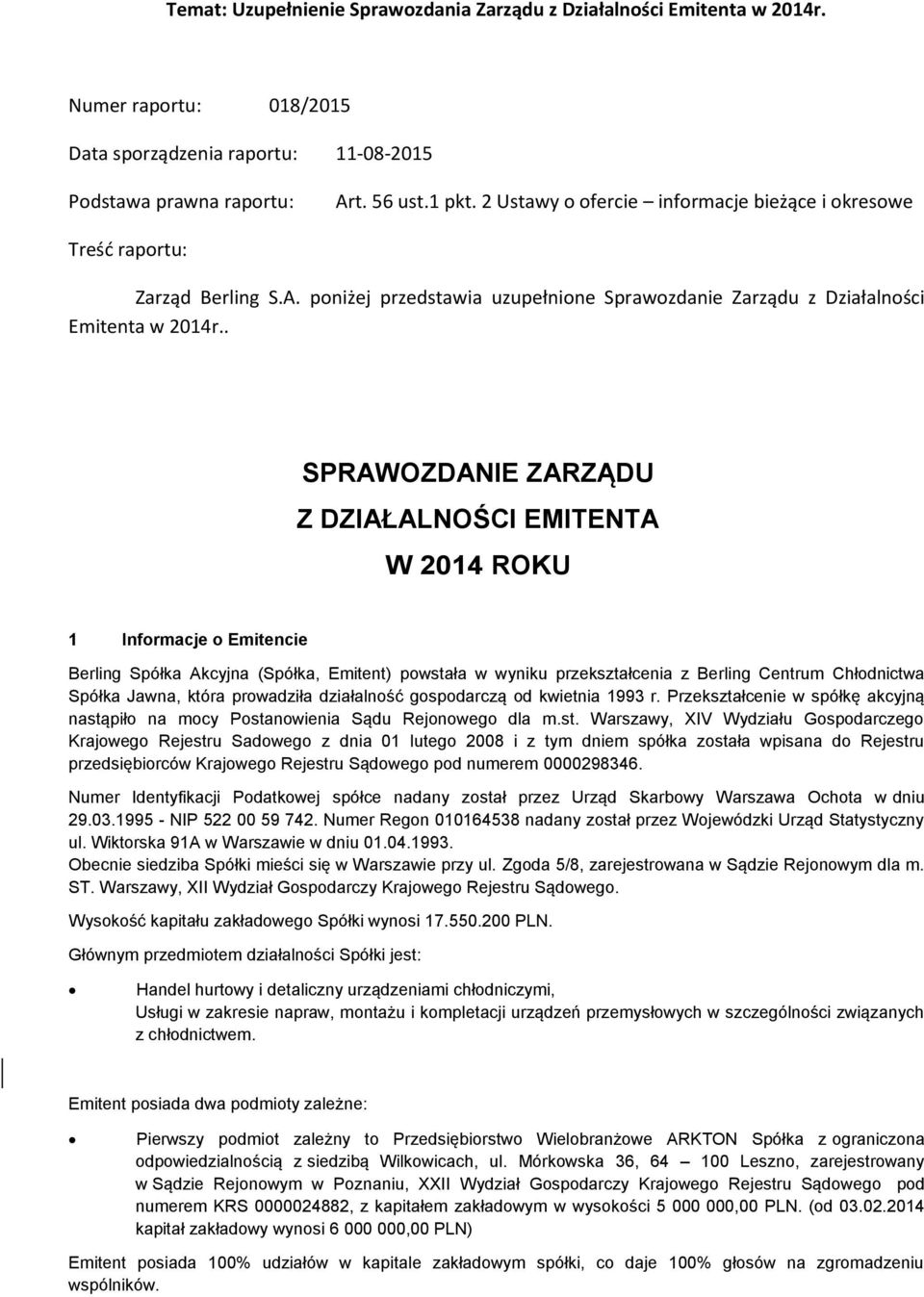 . SPRAWOZDANIE ZARZĄDU Z DZIAŁALNOŚCI EMITENTA W 2014 ROKU 1 Informacje o Emitencie Berling Spółka Akcyjna (Spółka, Emitent) powstała w wyniku przekształcenia z Berling Centrum Chłodnictwa Spółka