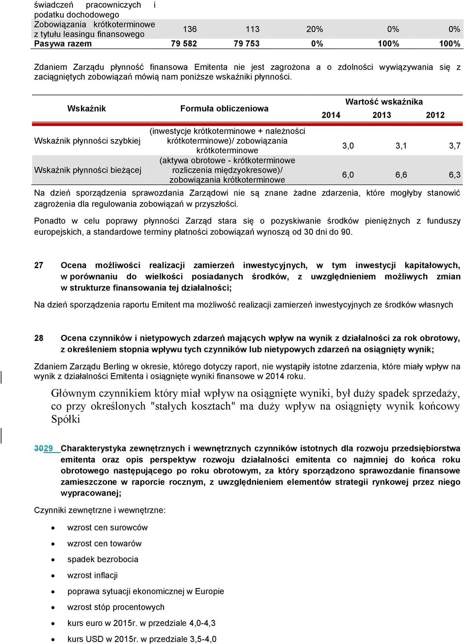 Wskaźnik Wskaźnik płynności szybkiej Wskaźnik płynności bieżącej Formuła obliczeniowa (inwestycje krótkoterminowe + należności krótkoterminowe)/ zobowiązania krótkoterminowe (aktywa obrotowe -
