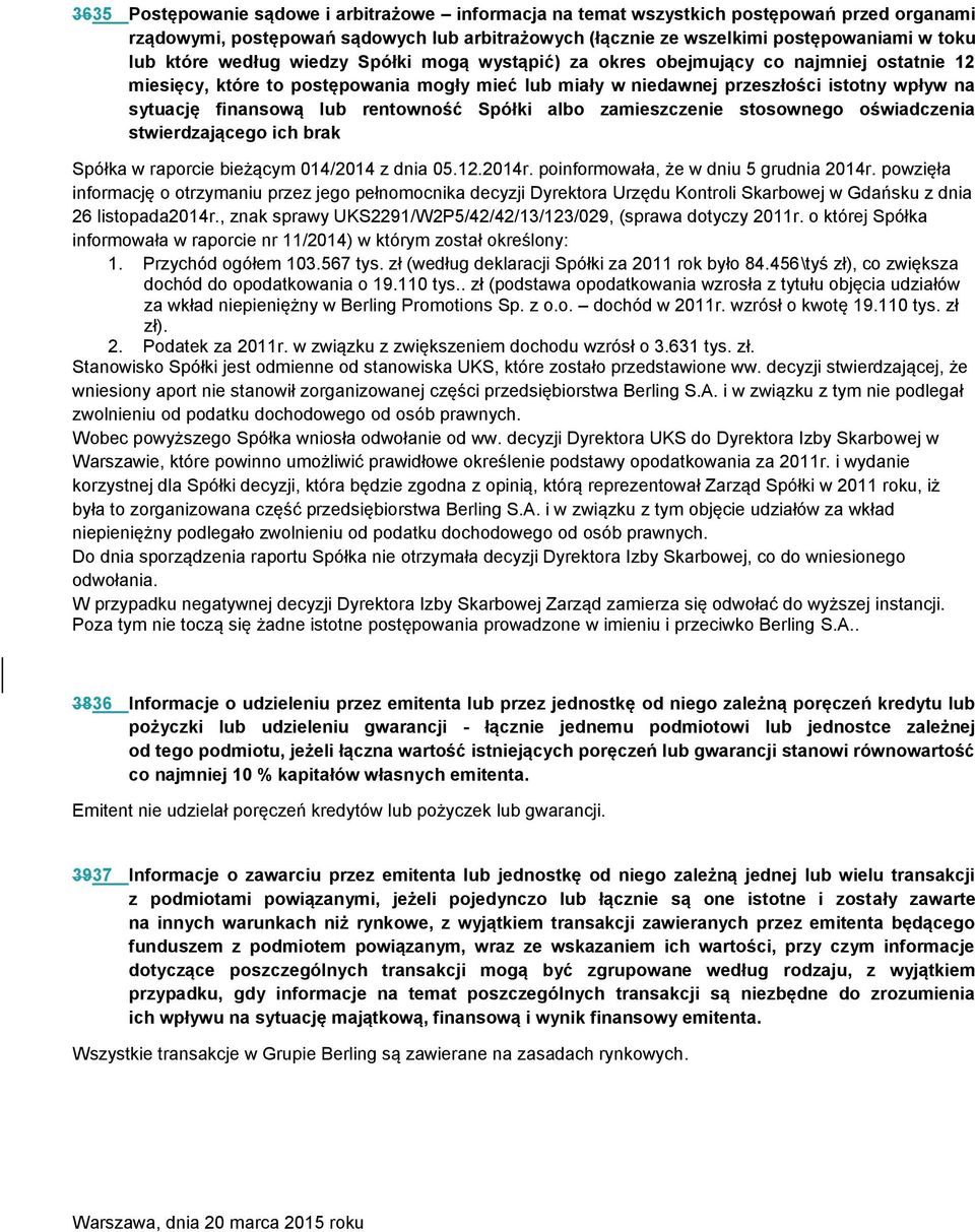 rentowność Spółki albo zamieszczenie stosownego oświadczenia stwierdzającego ich brak Spółka w raporcie bieżącym 014/2014 z dnia 05.12.2014r. poinformowała, że w dniu 5 grudnia 2014r.