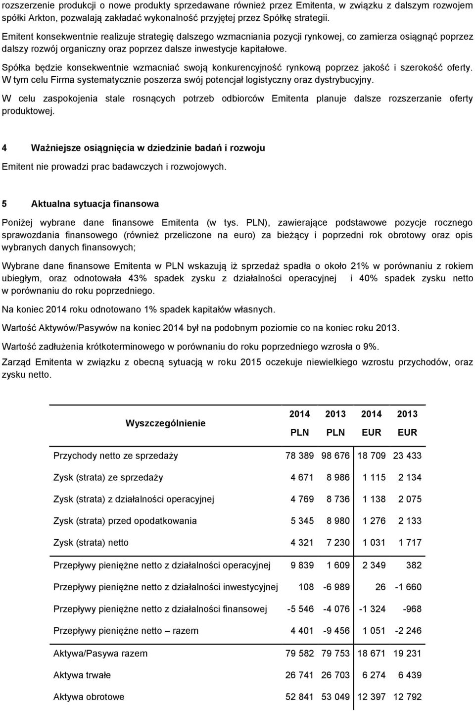 Spółka będzie konsekwentnie wzmacniać swoją konkurencyjność rynkową poprzez jakość i szerokość oferty. W tym celu Firma systematycznie poszerza swój potencjał logistyczny oraz dystrybucyjny.