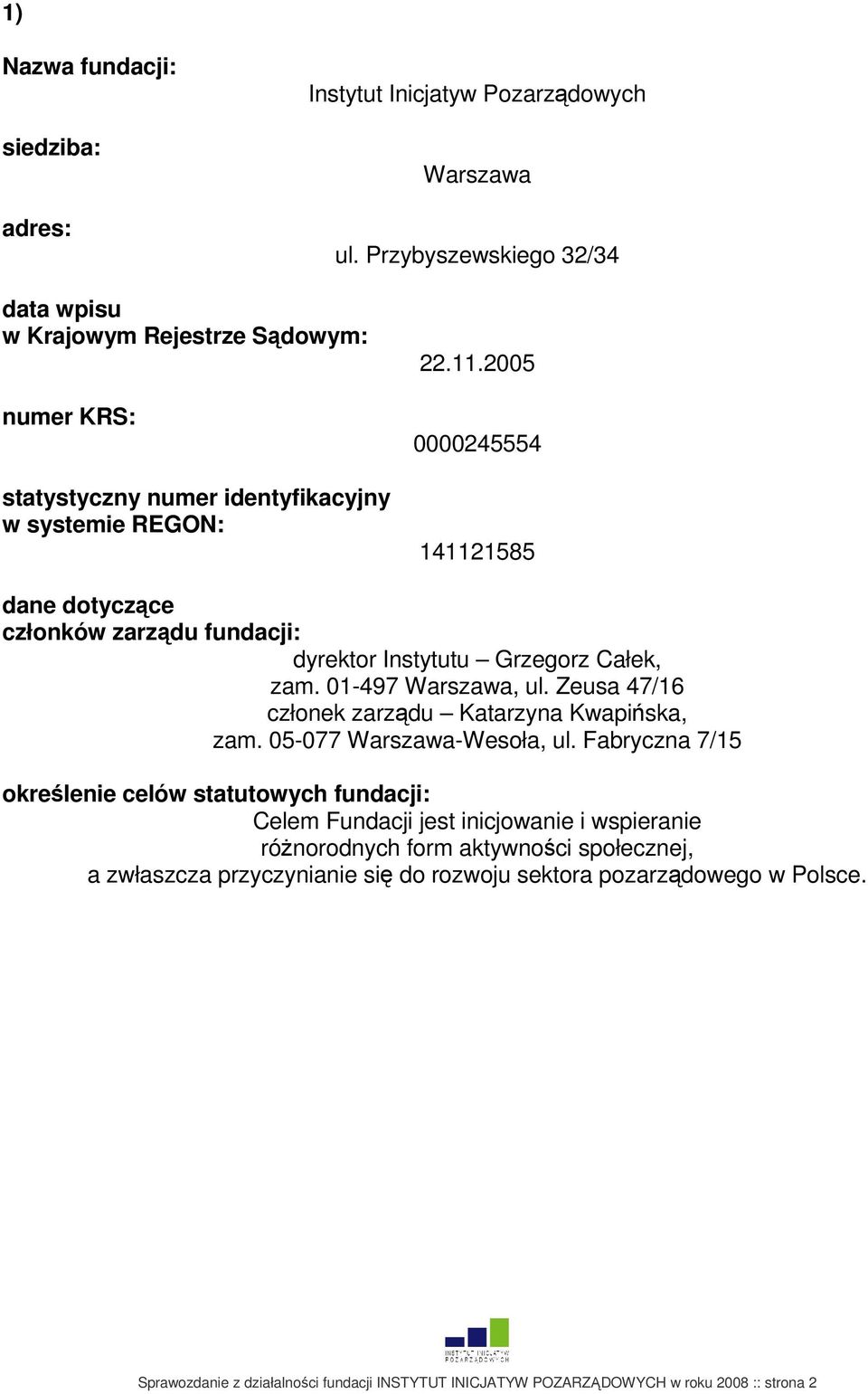 2005 0000245554 141121585 dane dotyczące członków zarządu fundacji: dyrektor Instytutu Grzegorz Całek, zam. 01-497 Warszawa, ul. Zeusa 47/16 członek zarządu Katarzyna Kwapińska, zam.