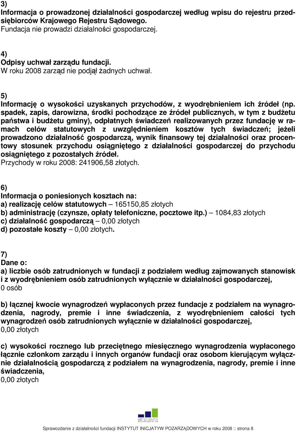 spadek, zapis, darowizna, środki pochodzące ze źródeł publicznych, w tym z budżetu państwa i budżetu gminy), odpłatnych świadczeń realizowanych przez fundację w ramach celów statutowych z